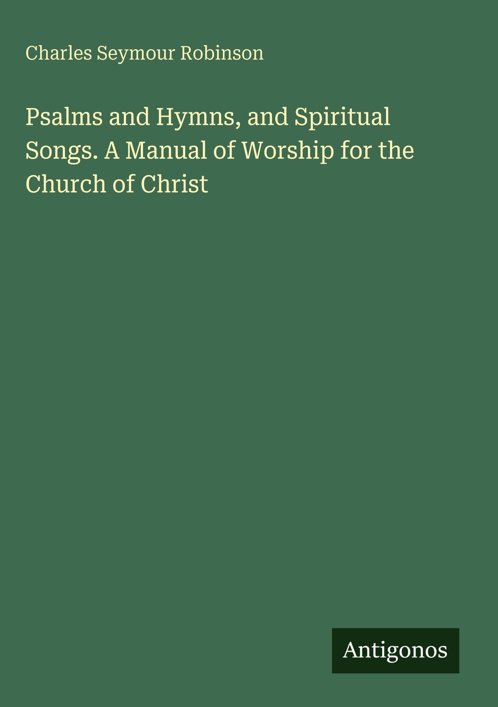 Psalms and Hymns, and Spiritual Songs. A Manual of Worship for the Church of Christ Classics