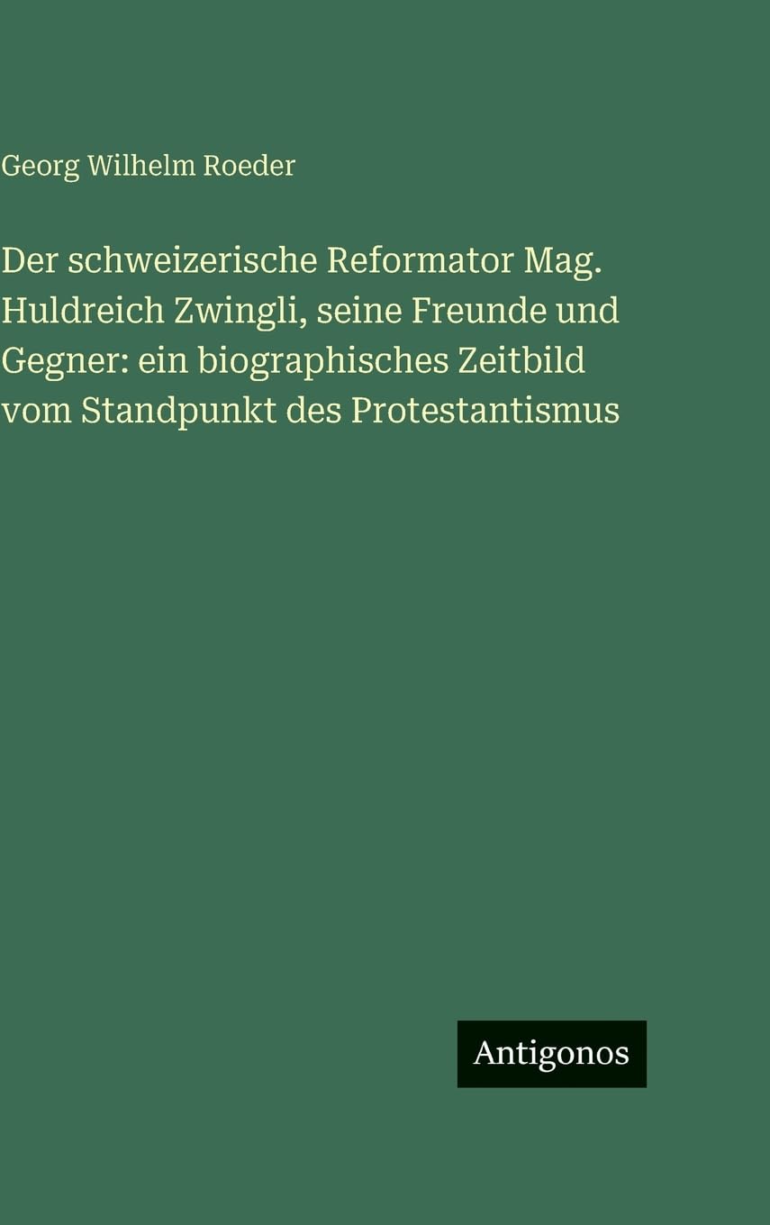 Der schweizerische Reformator Mag. Huldreich Zwingli, seine Freunde und Gegner: ein biographisches Zeitbild vom Standpunkt des Protestantismus Contemporary literature