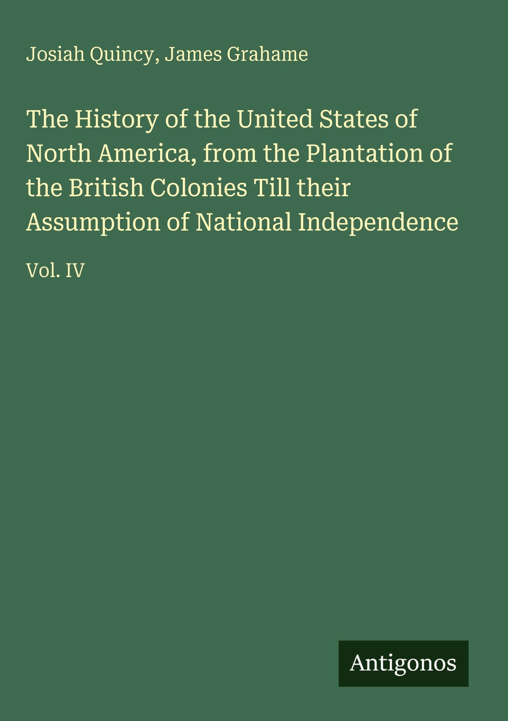 The History of the United States of North America, from the Plantation of the British Colonies Till their Assumption of National Independence Classics