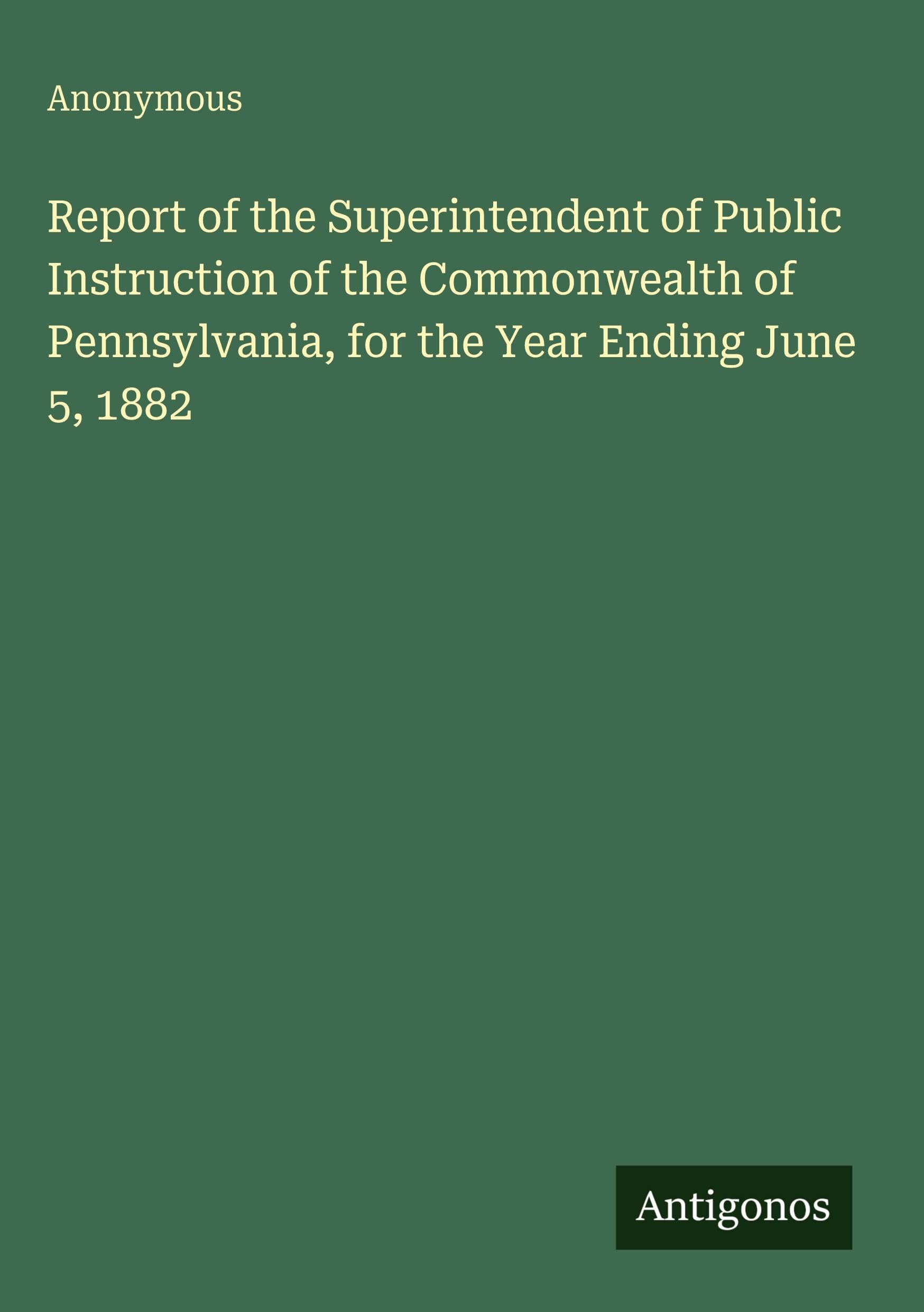 Report of the Superintendent of Public Instruction of the Commonwealth of  Pennsylvania, for the Year Ending June 5, 1882 Classics