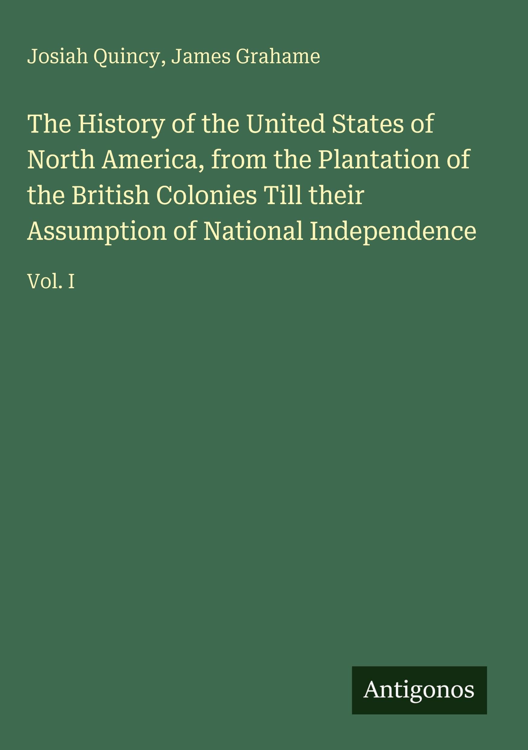 The History of the United States of North America, from the Plantation of the British Colonies Till their Assumption of National Independence Classics