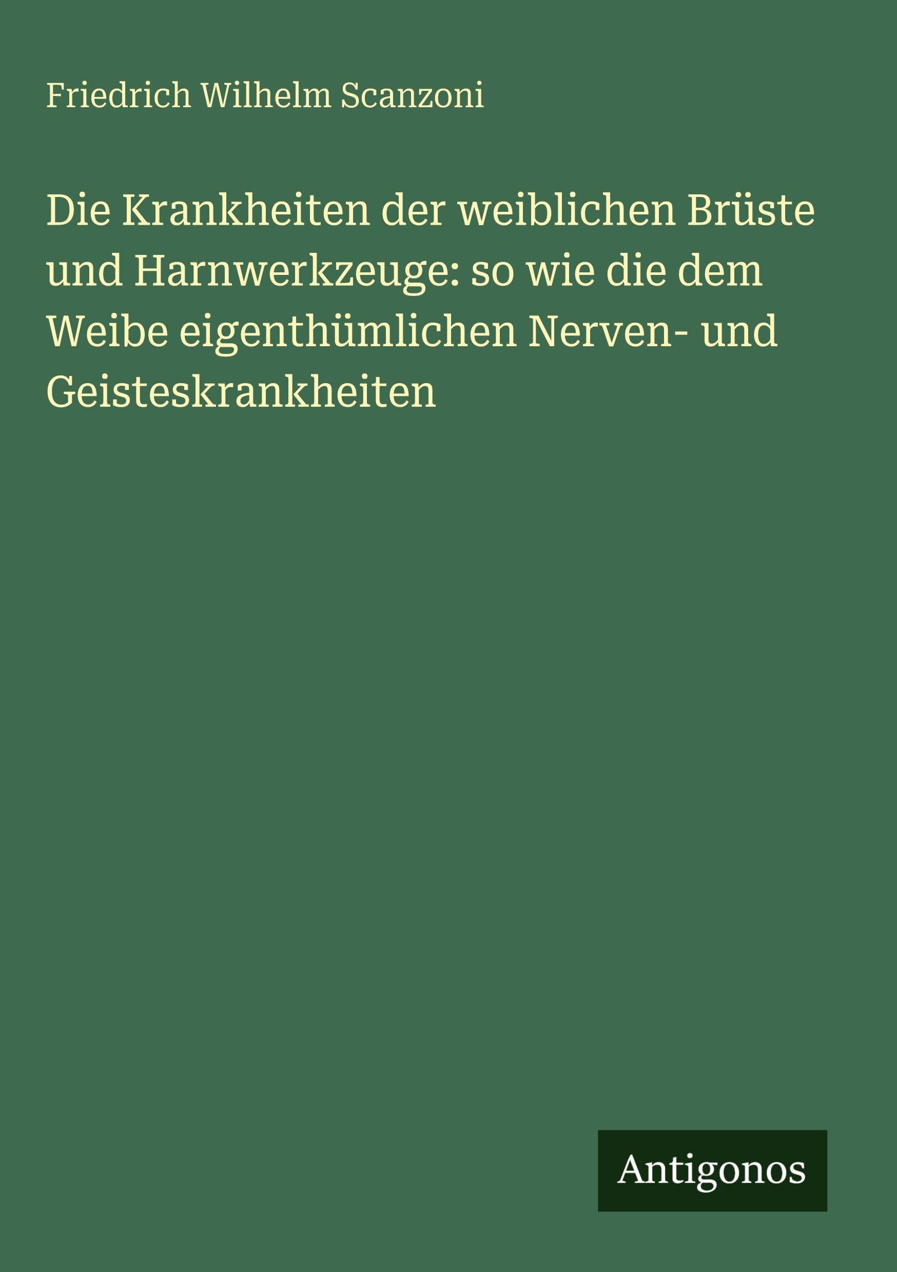 Die Krankheiten der weiblichen Brüste und Harnwerkzeuge: so wie die dem Weibe eigenthümlichen Nerven- und Geisteskrankheiten Classics