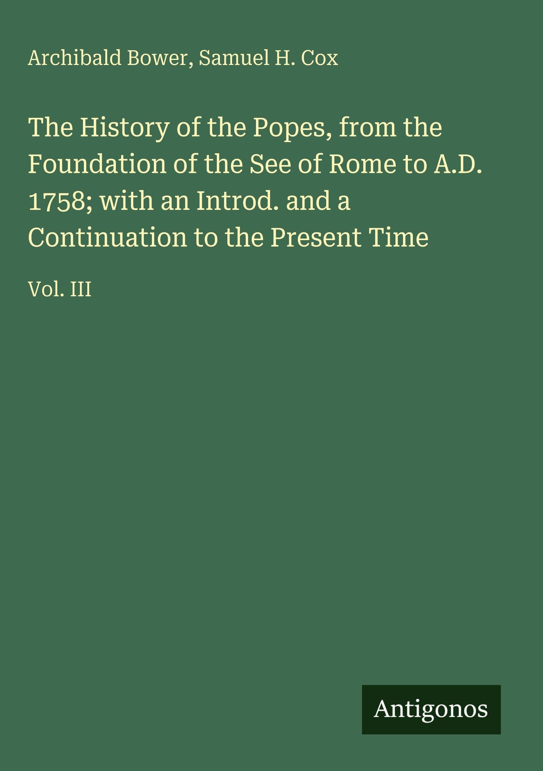 The History of the Popes, from the Foundation of the See of Rome to A.D. 1758; with an Introd. and a Continuation to the Present Time Classics