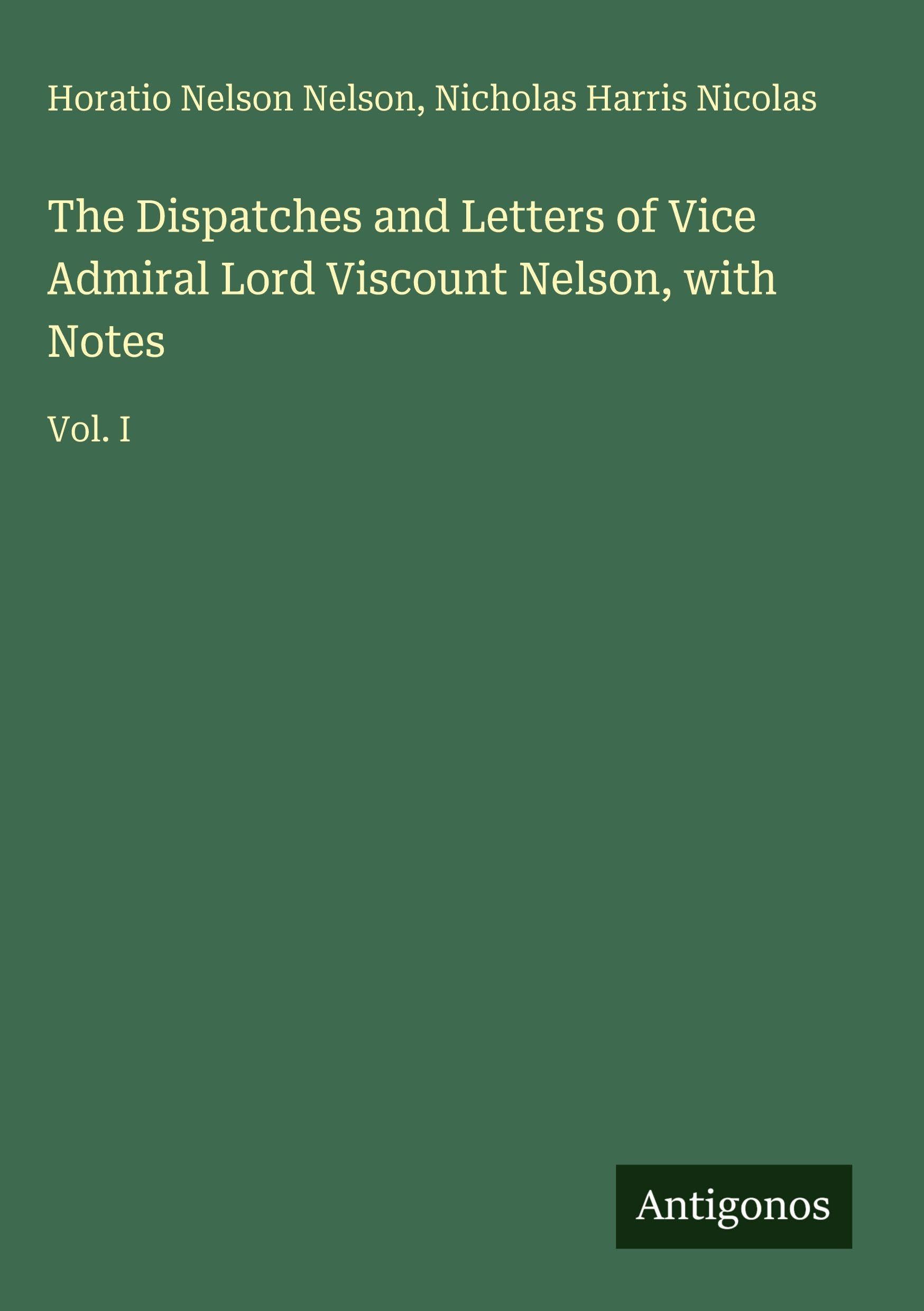 The Dispatches and Letters of Vice Admiral Lord Viscount Nelson, with Notes Classics