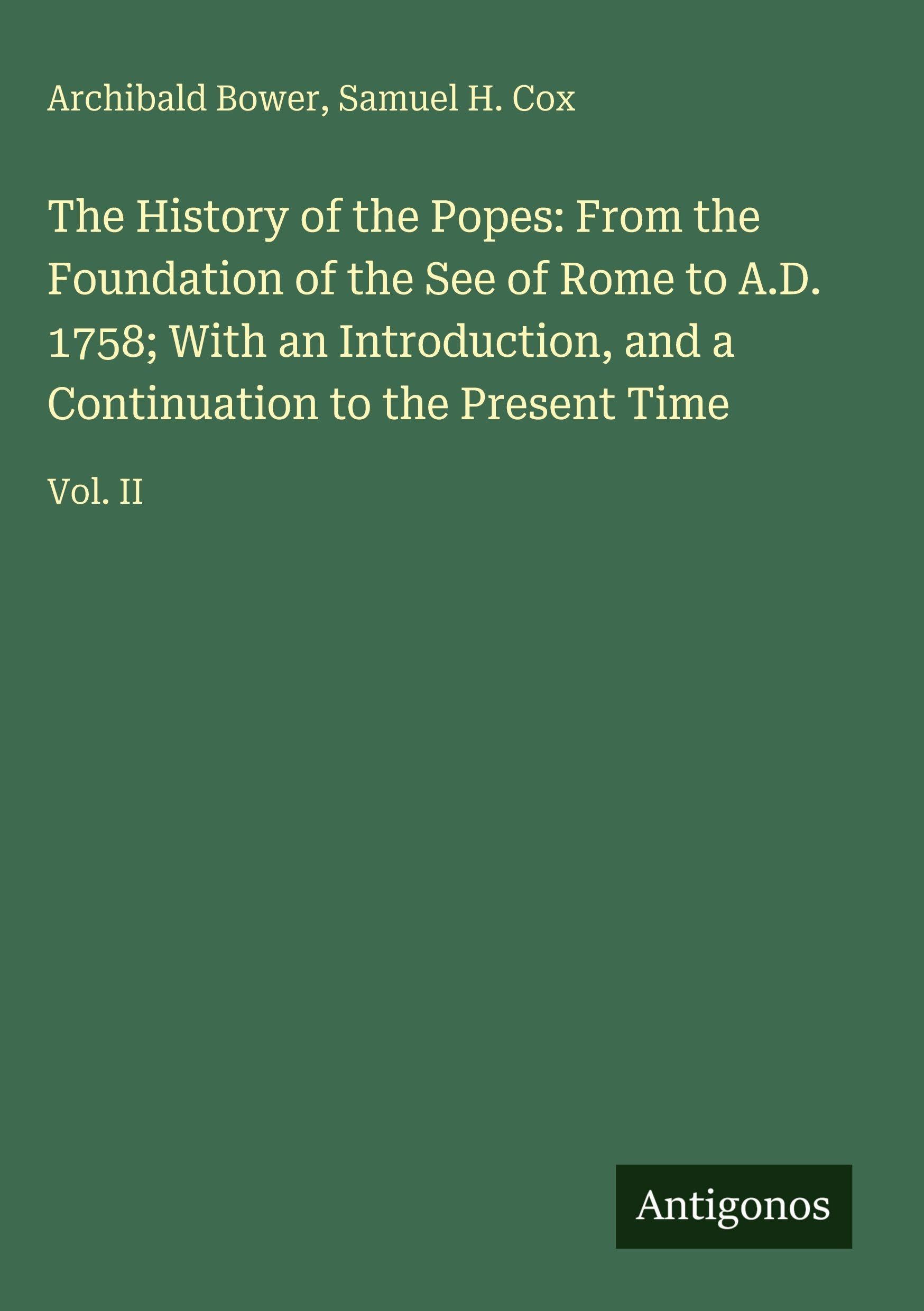 The History of the Popes: From the Foundation of the See of Rome to A.D. 1758; With an Introduction, and a Continuation to the Present Time Classics
