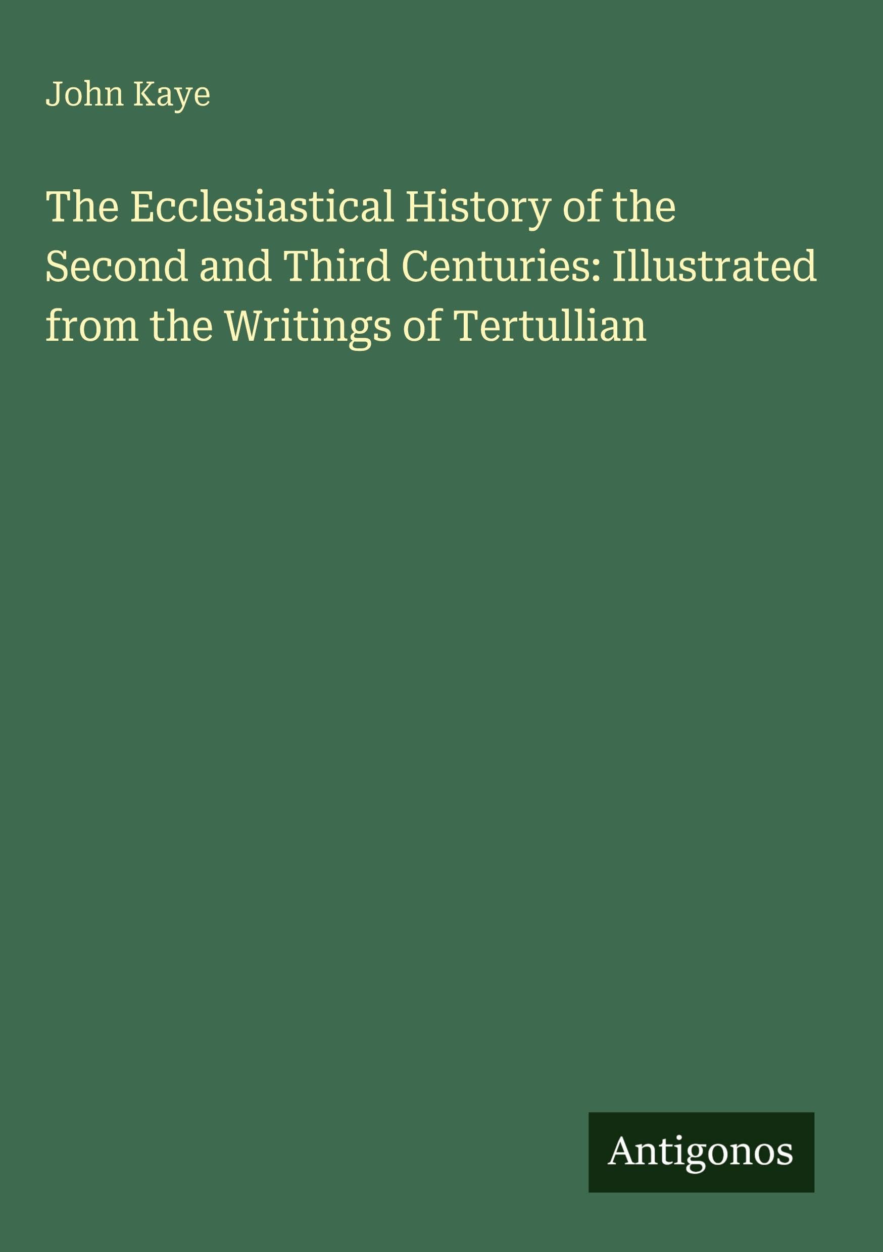 The Ecclesiastical History of the Second and Third Centuries: Illustrated from the Writings of Tertullian Classics