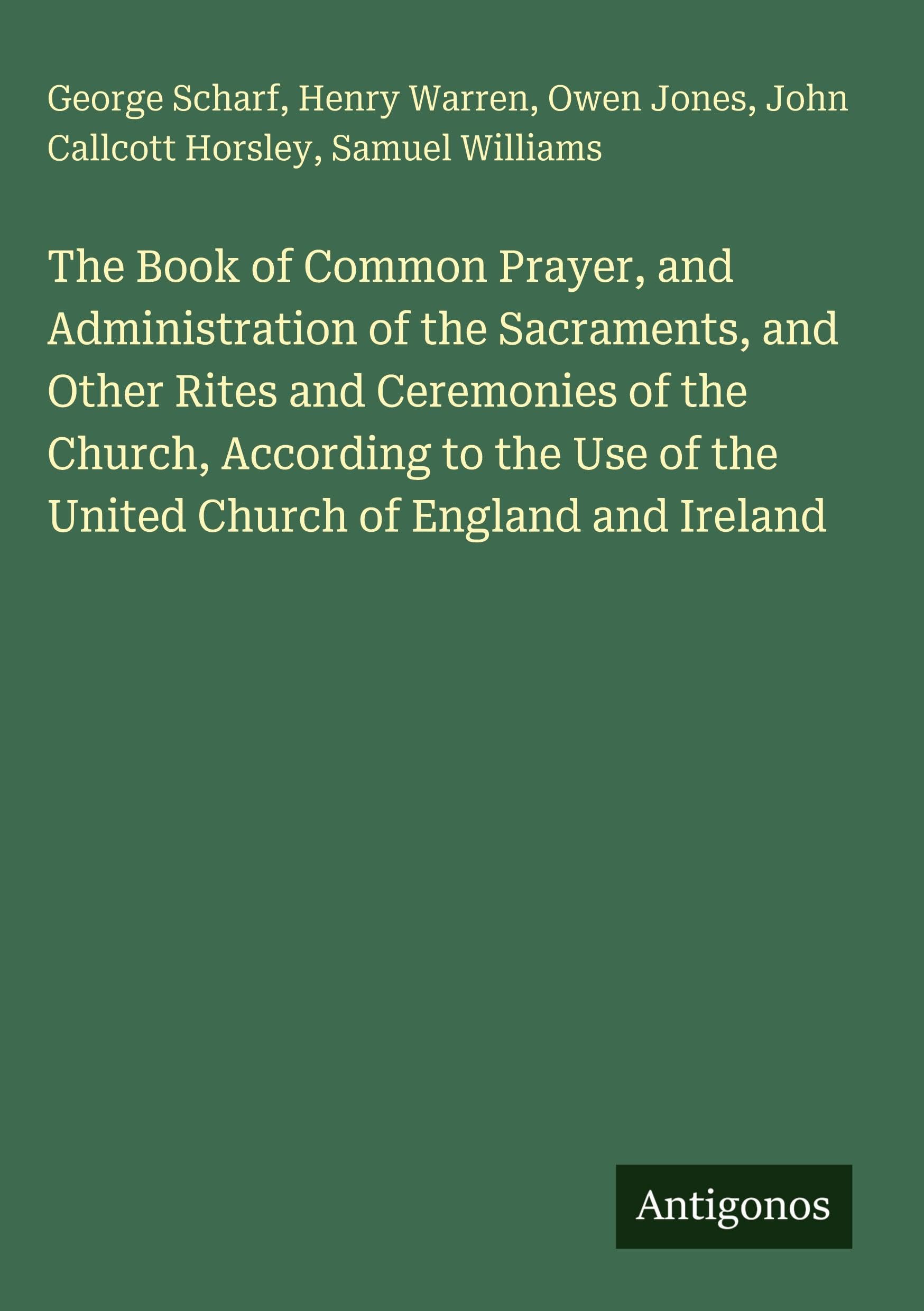 The Book of Common Prayer, and Administration of the Sacraments, and Other Rites and Ceremonies of the Church, According to the Use of the United Church of England and Ireland Classics