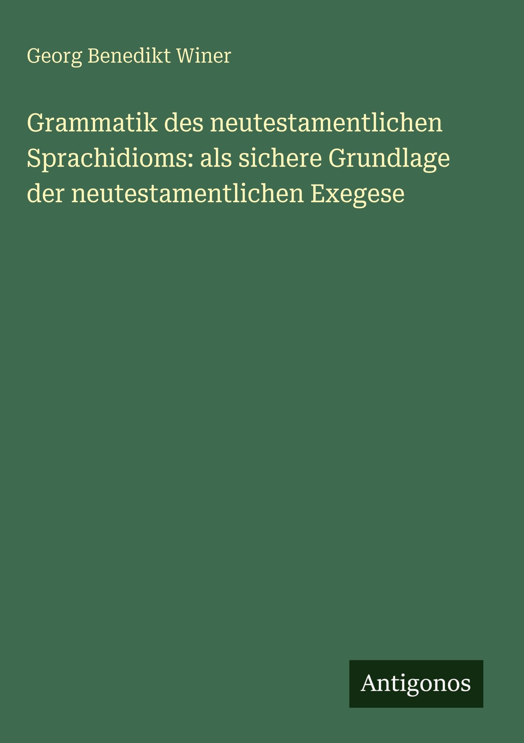 Grammatik des neutestamentlichen Sprachidioms: als sichere Grundlage der neutestamentlichen Exegese Contemporary literature