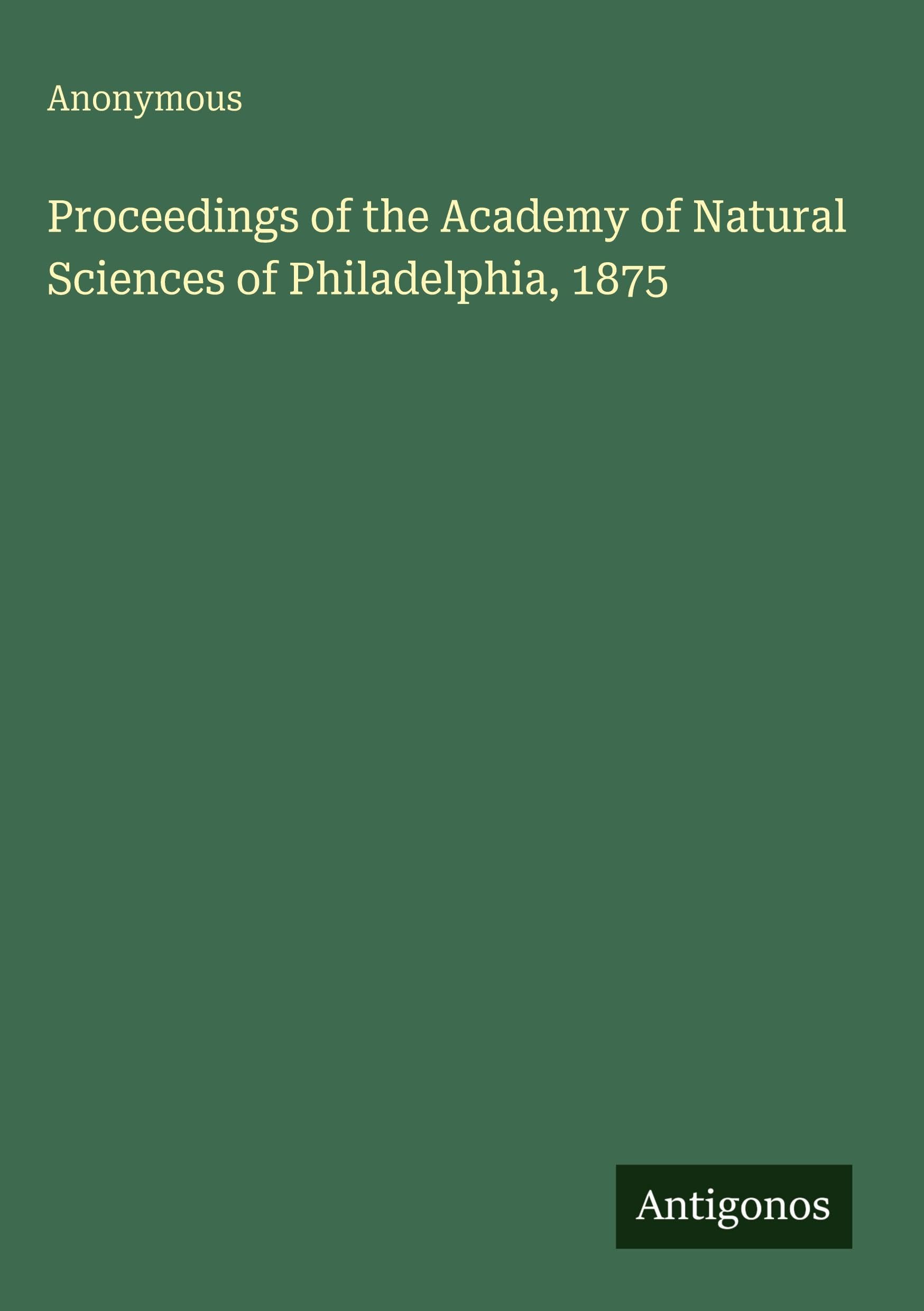 Proceedings of the Academy of Natural Sciences of Philadelphia, 1875 Classics