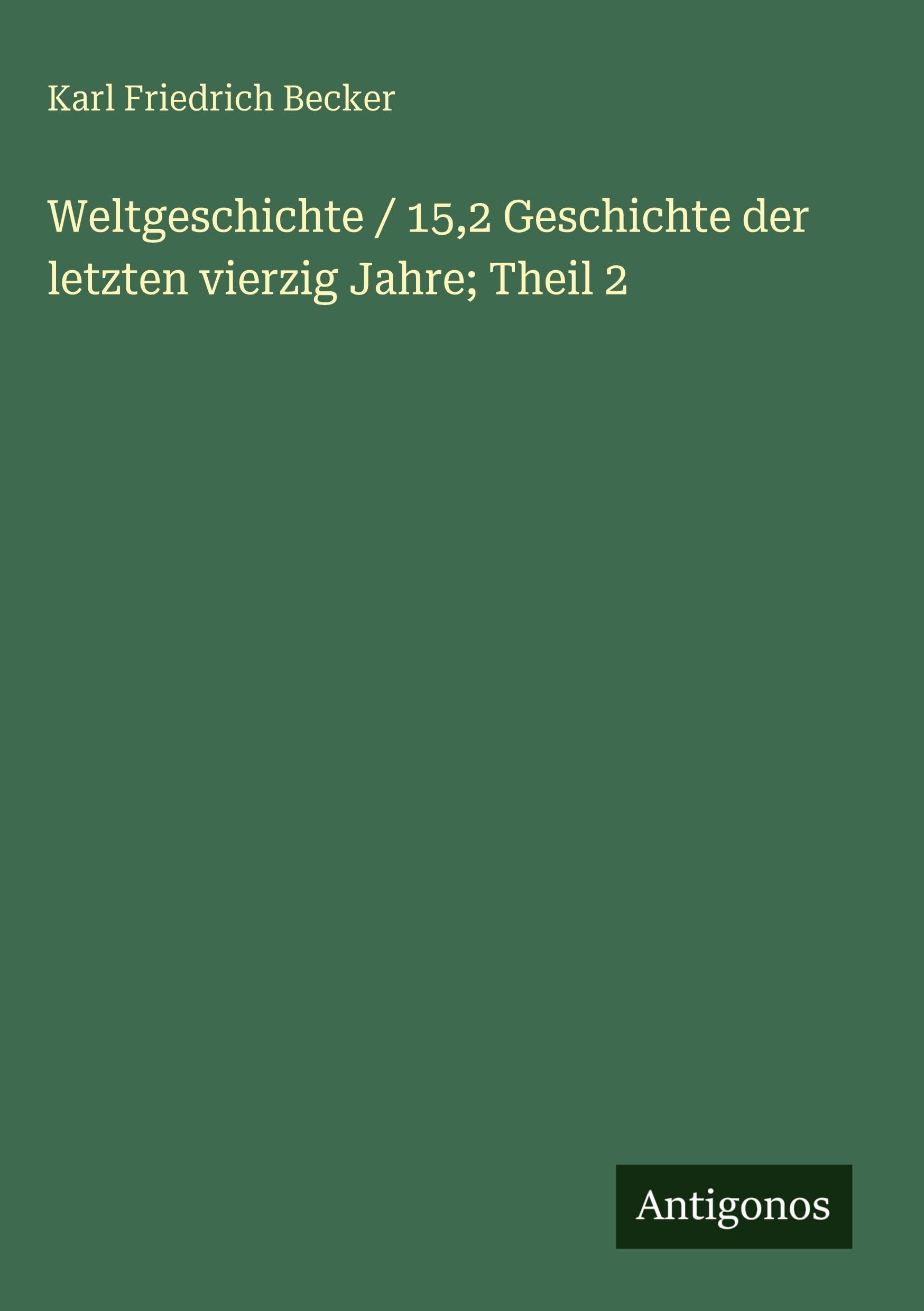Weltgeschichte / 15,2 Geschichte der letzten vierzig Jahre; Theil 2 Classics