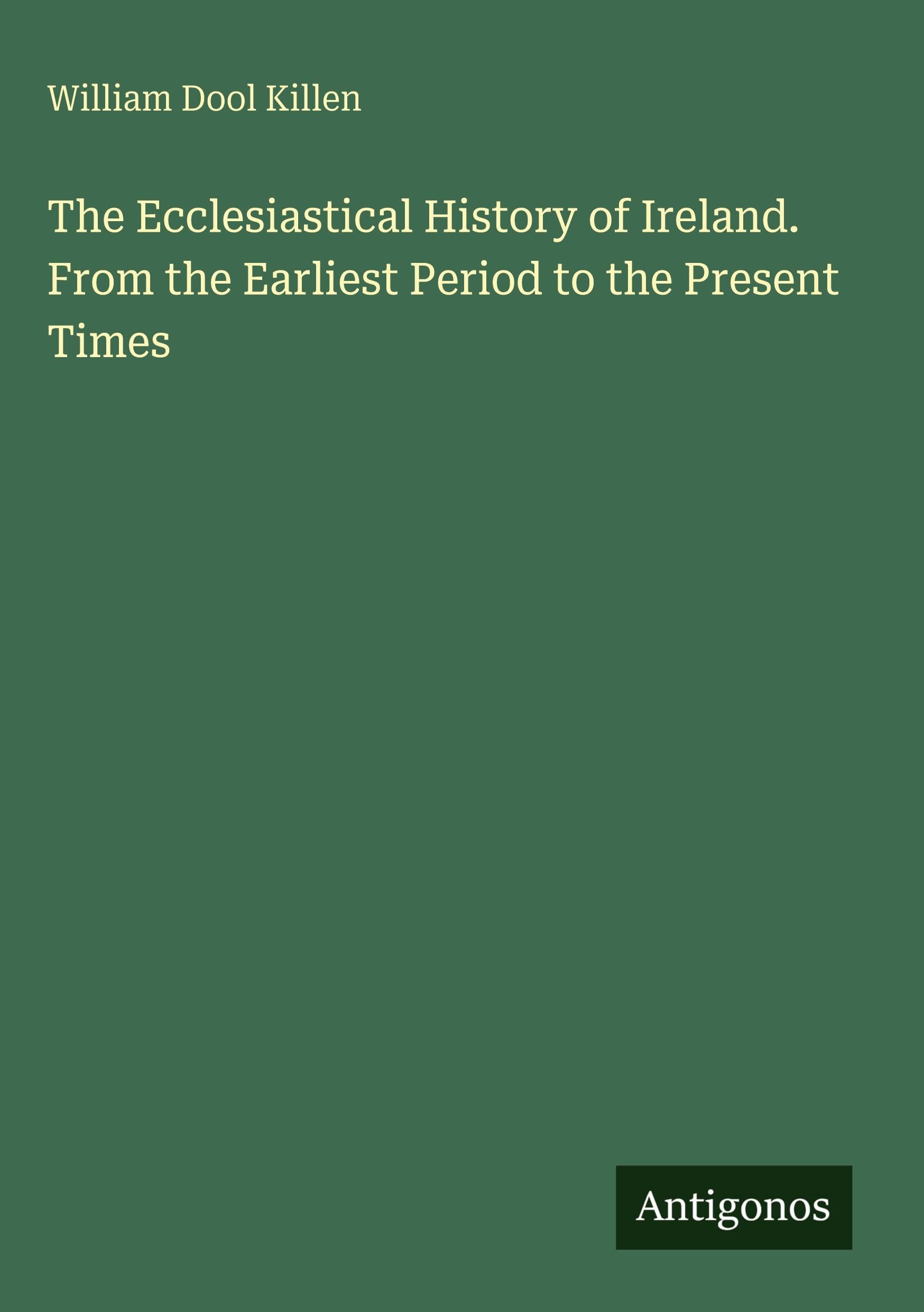 The Ecclesiastical History of Ireland. From the Earliest Period to the Present Times Classics