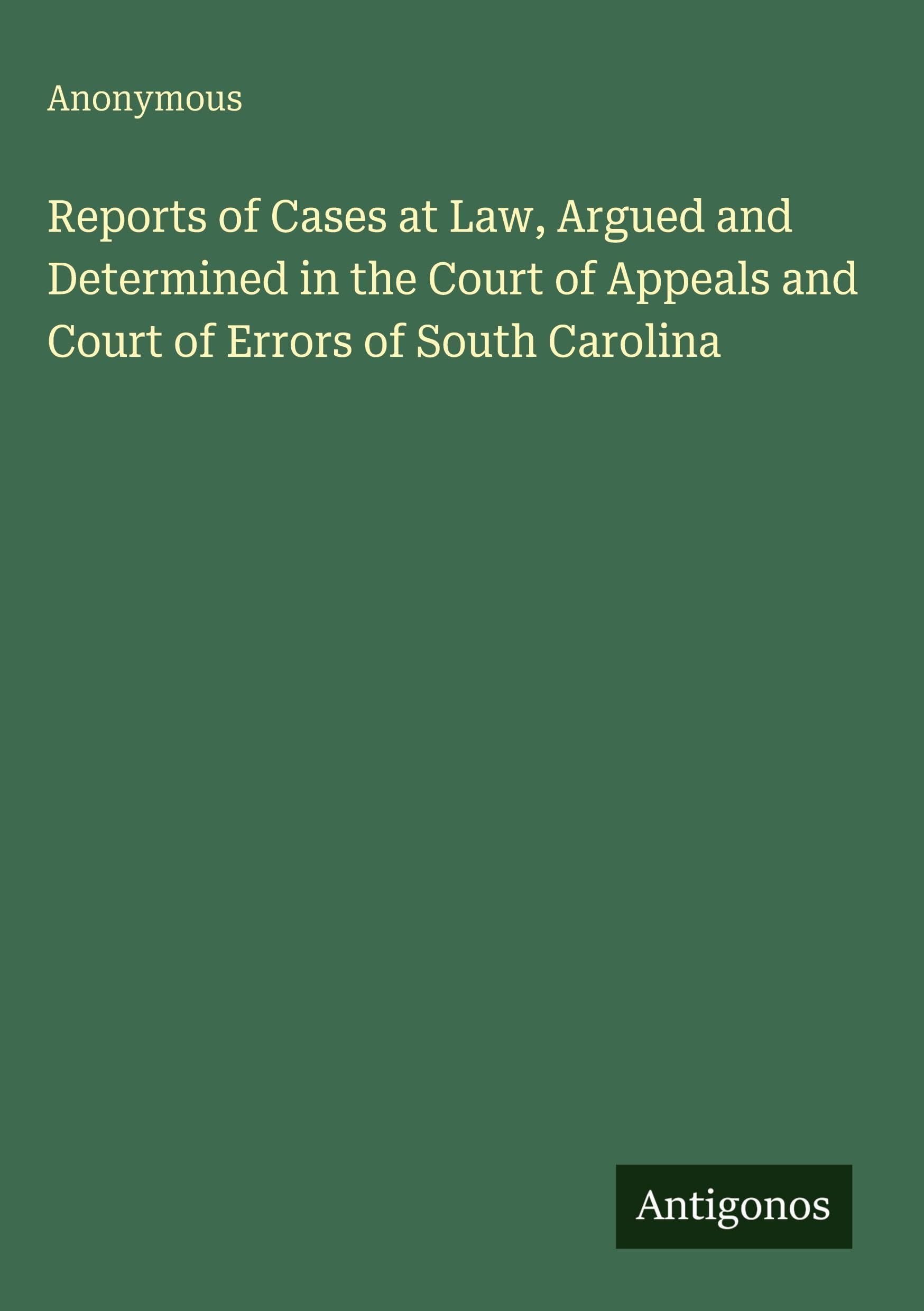 Reports of Cases at Law, Argued and Determined in the Court of Appeals and Court of Errors of South Carolina Classics
