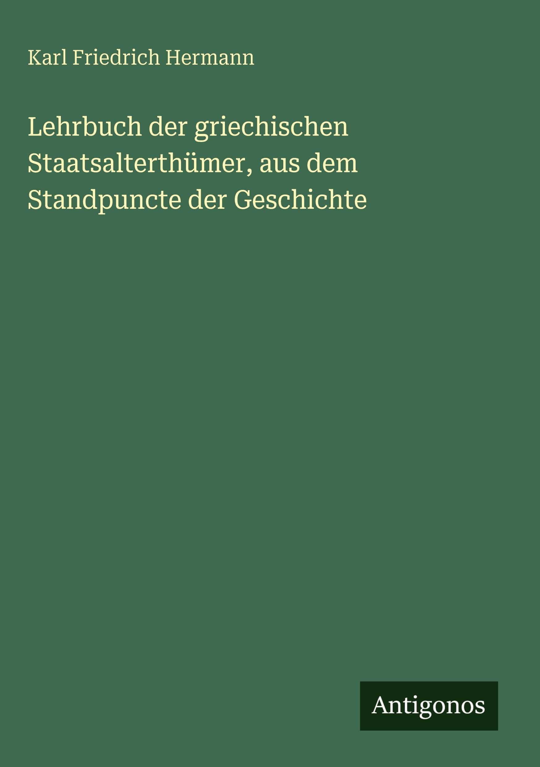 Lehrbuch der griechischen Staatsalterthümer, aus dem Standpuncte der Geschichte Classics
