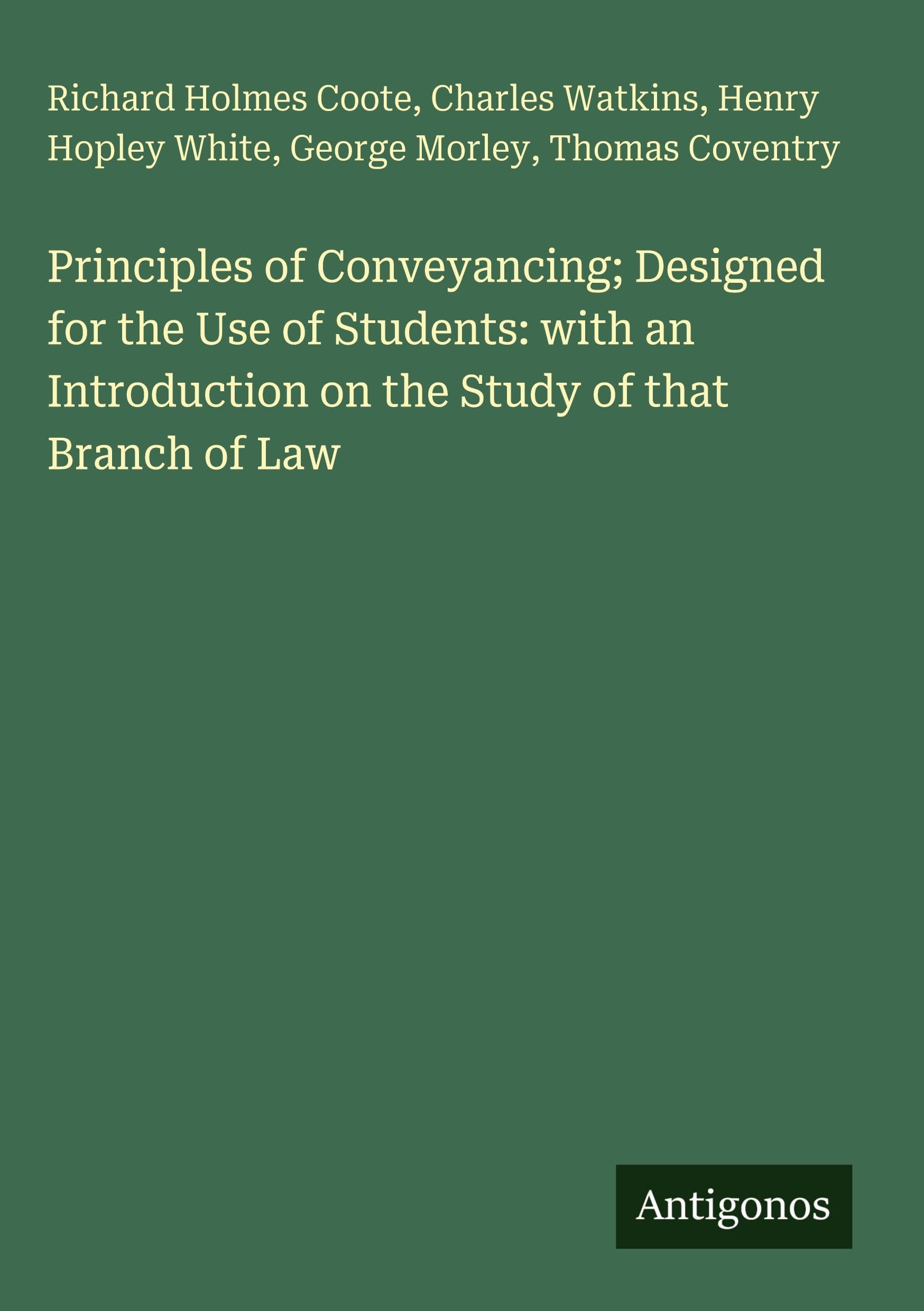Principles of Conveyancing; Designed for the Use of Students: with an Introduction on the Study of that Branch of Law Classics