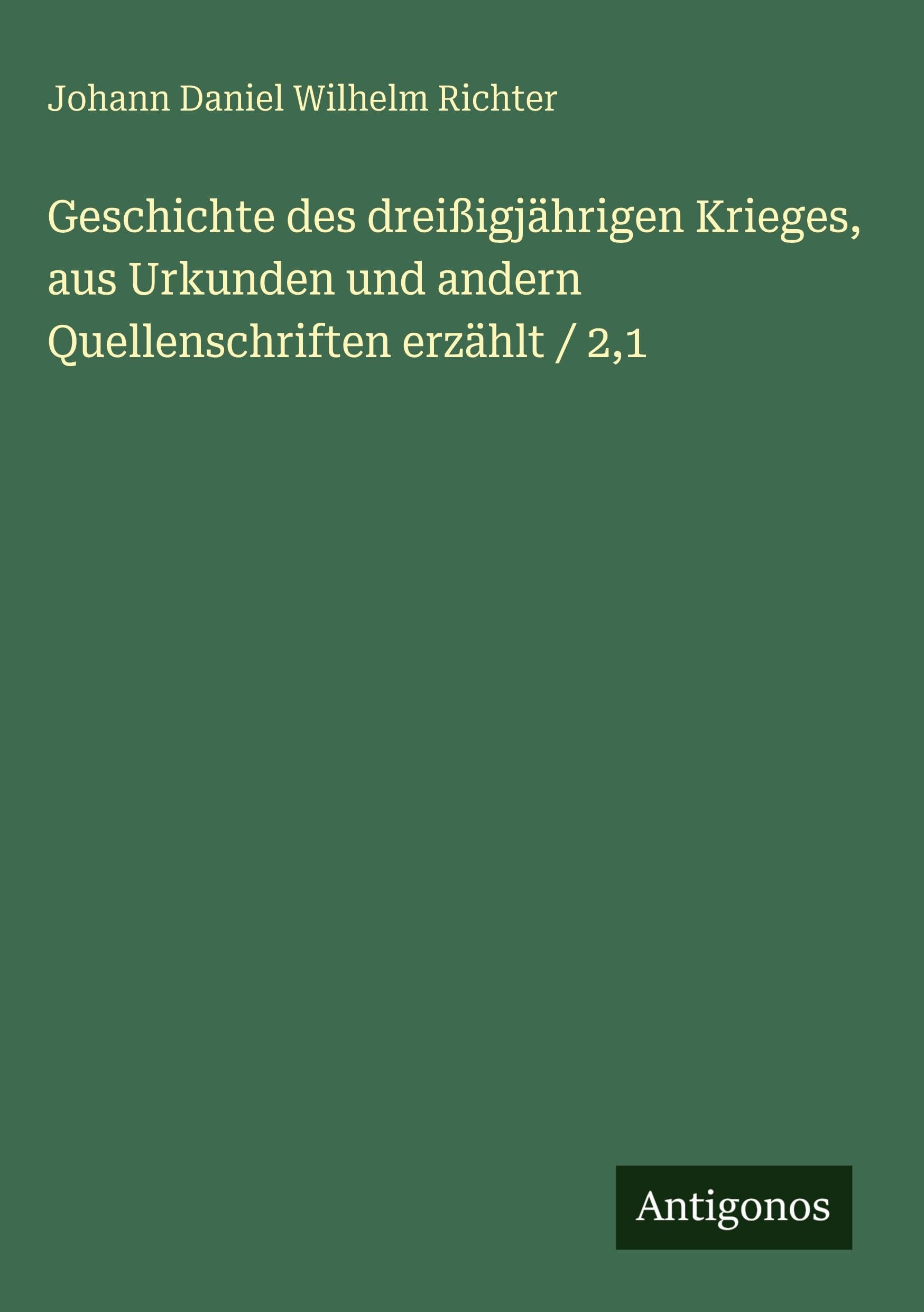 Geschichte des dreißigjährigen Krieges, aus Urkunden und andern Quellenschriften erzählt / 2,1 Classics
