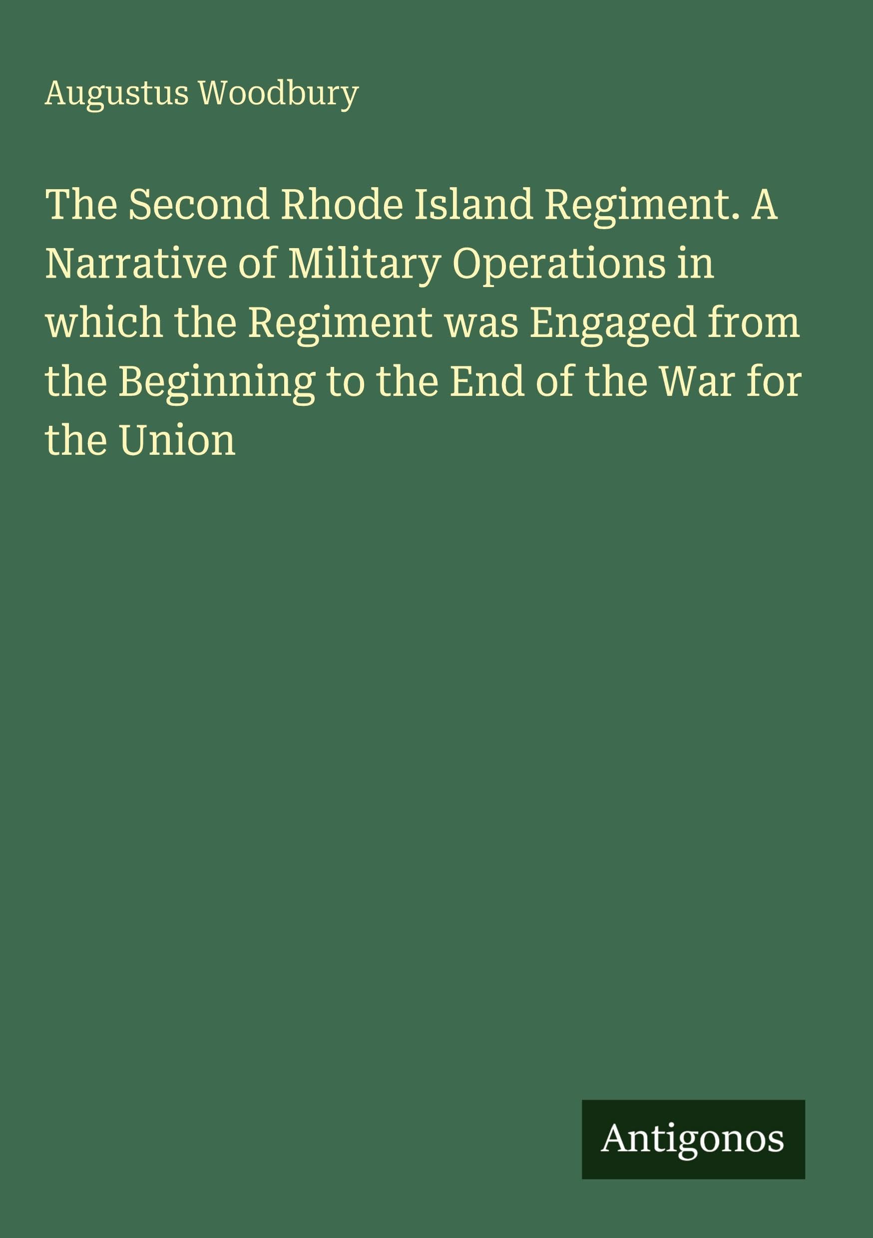The Second Rhode Island Regiment. A Narrative of Military Operations in which the Regiment was Engaged from the Beginning to the End of the War for the Union Classics