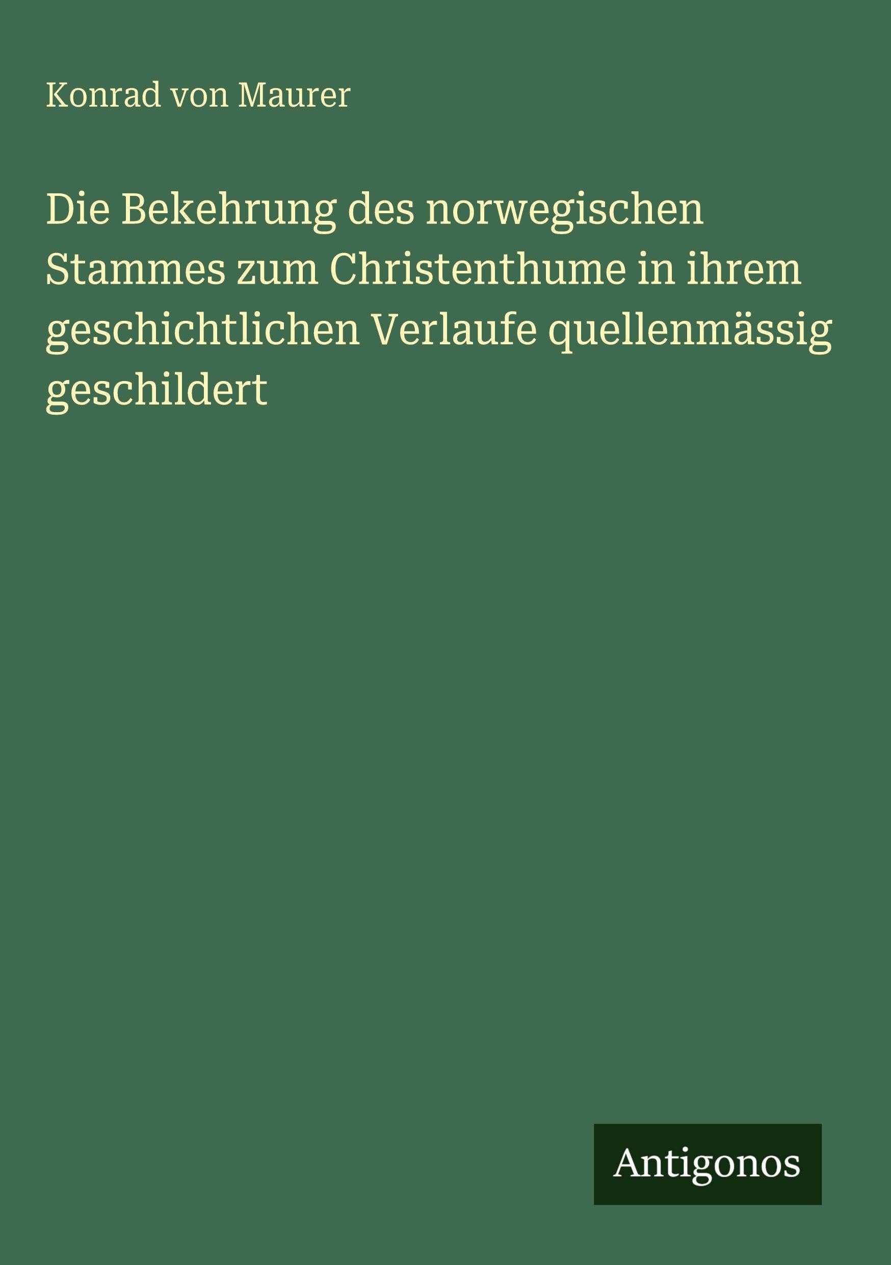 Die Bekehrung des norwegischen Stammes zum Christenthume in ihrem geschichtlichen Verlaufe quellenmässig geschildert Classics