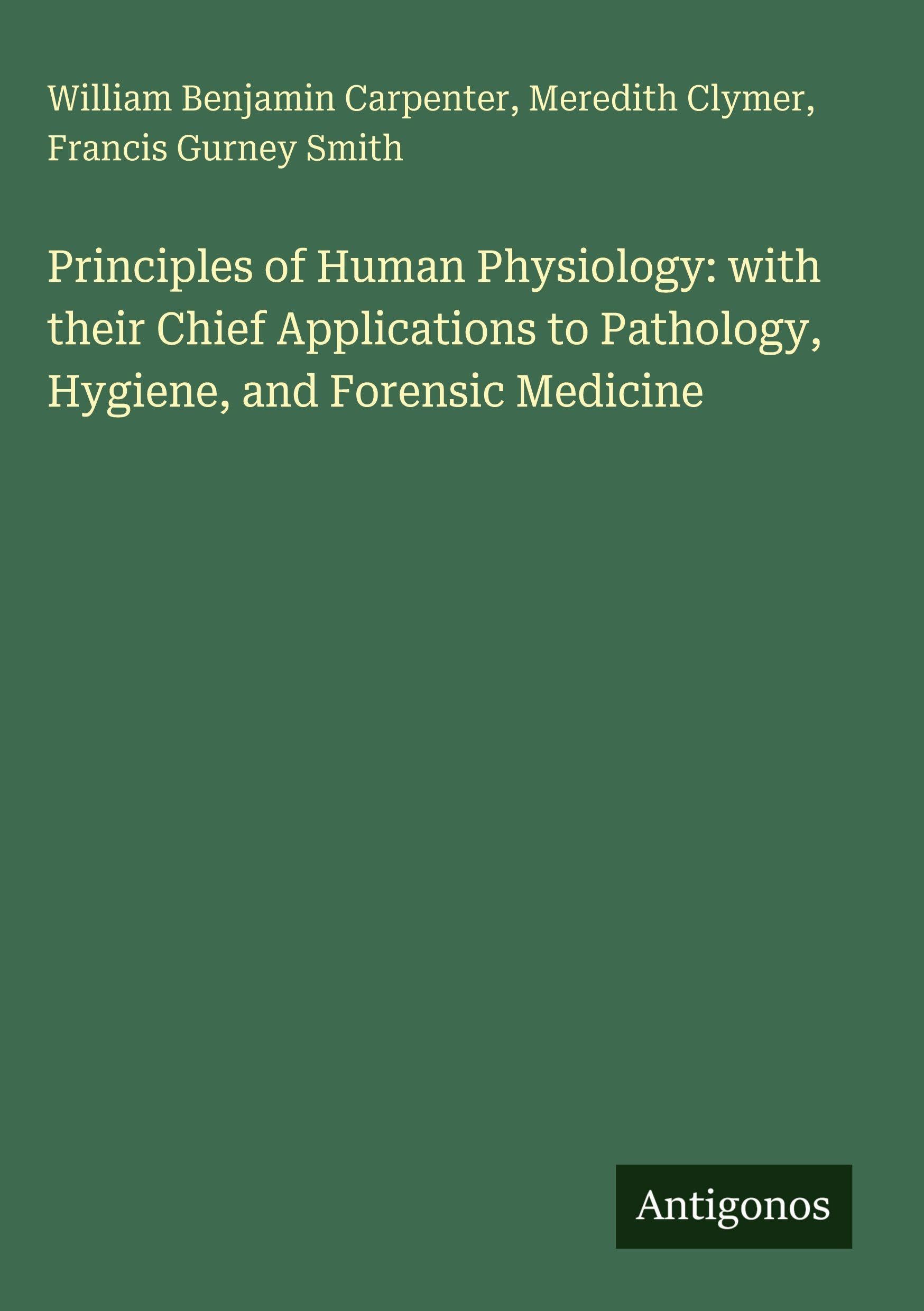 Principles of Human Physiology: with their Chief Applications to Pathology, Hygiene, and Forensic Medicine Classics