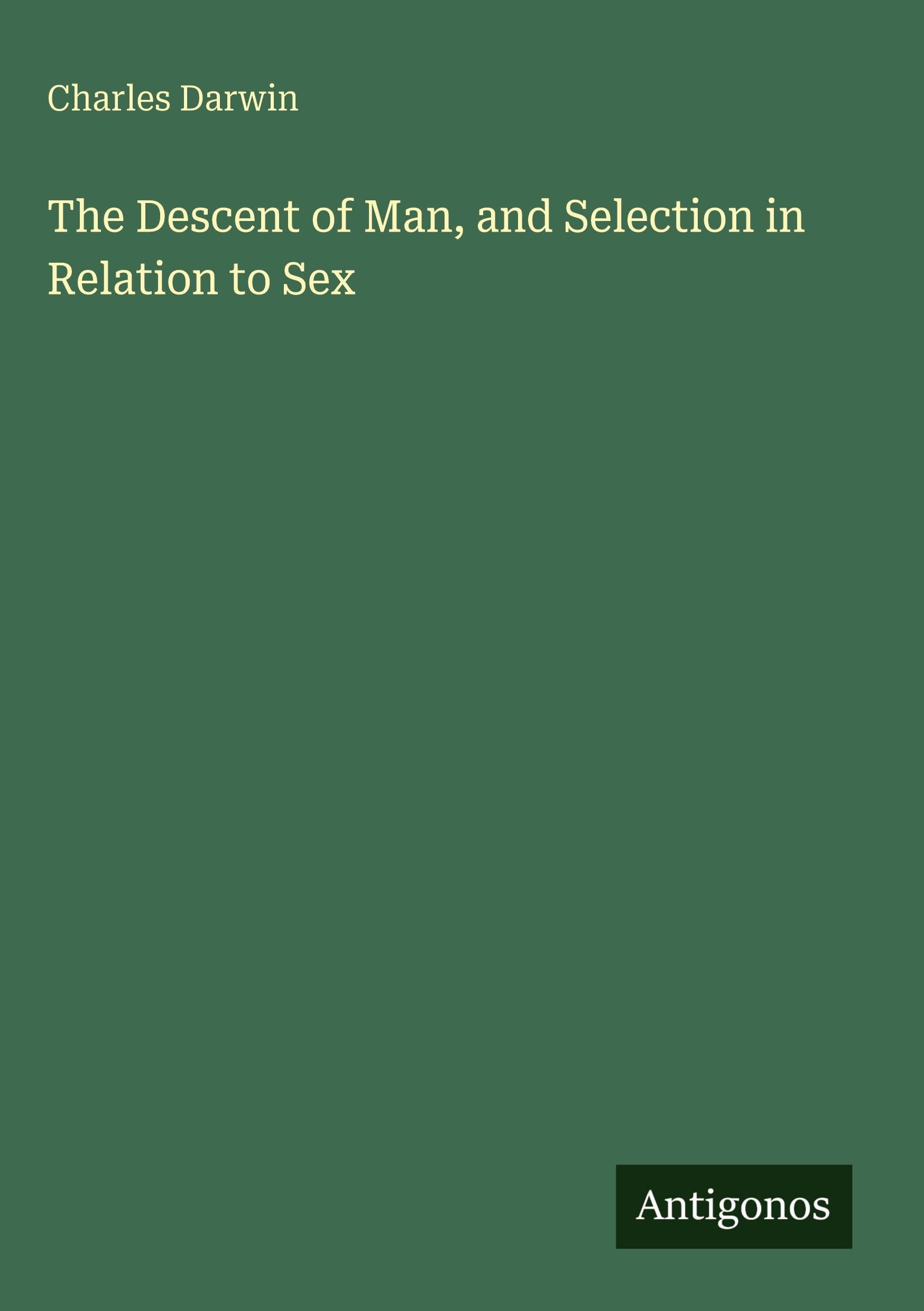 The Descent of Man, and Selection in Relation to Sex Classics