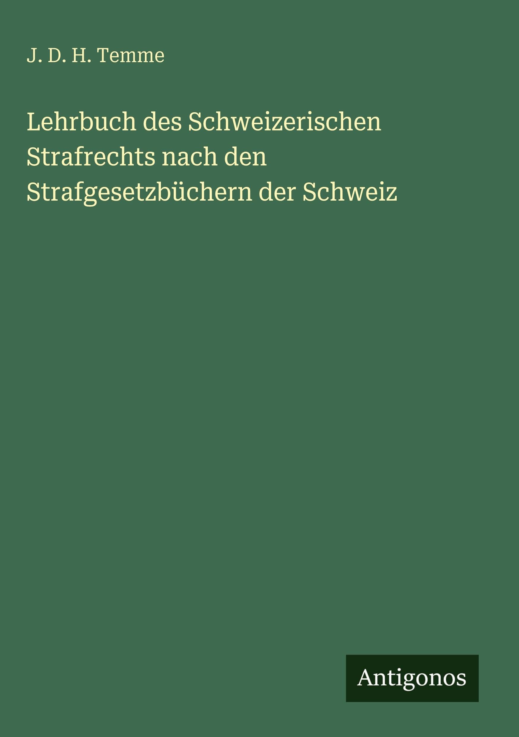Lehrbuch des Schweizerischen Strafrechts nach den Strafgesetzbüchern der Schweiz Classics