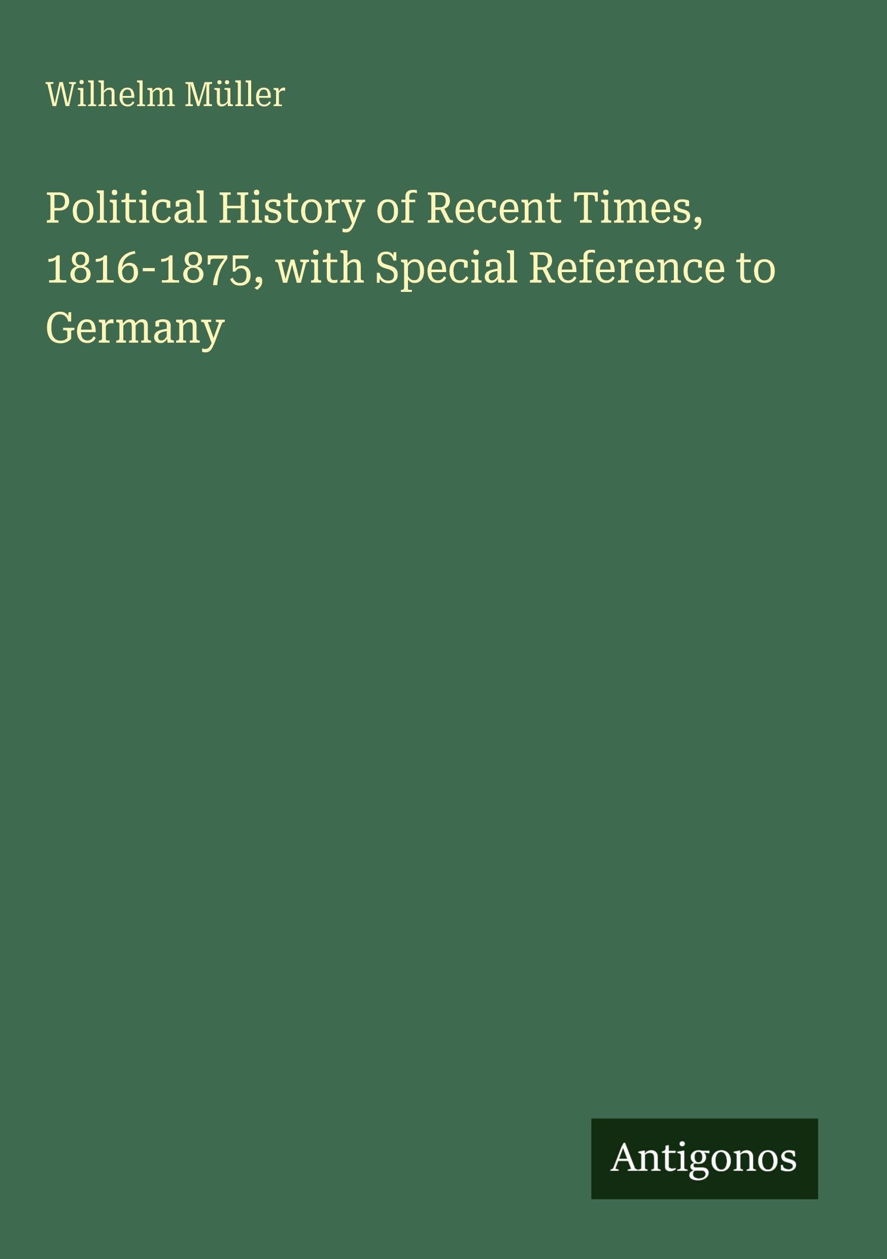 Political History of Recent Times, 1816-1875, with Special Reference to Germany Classics