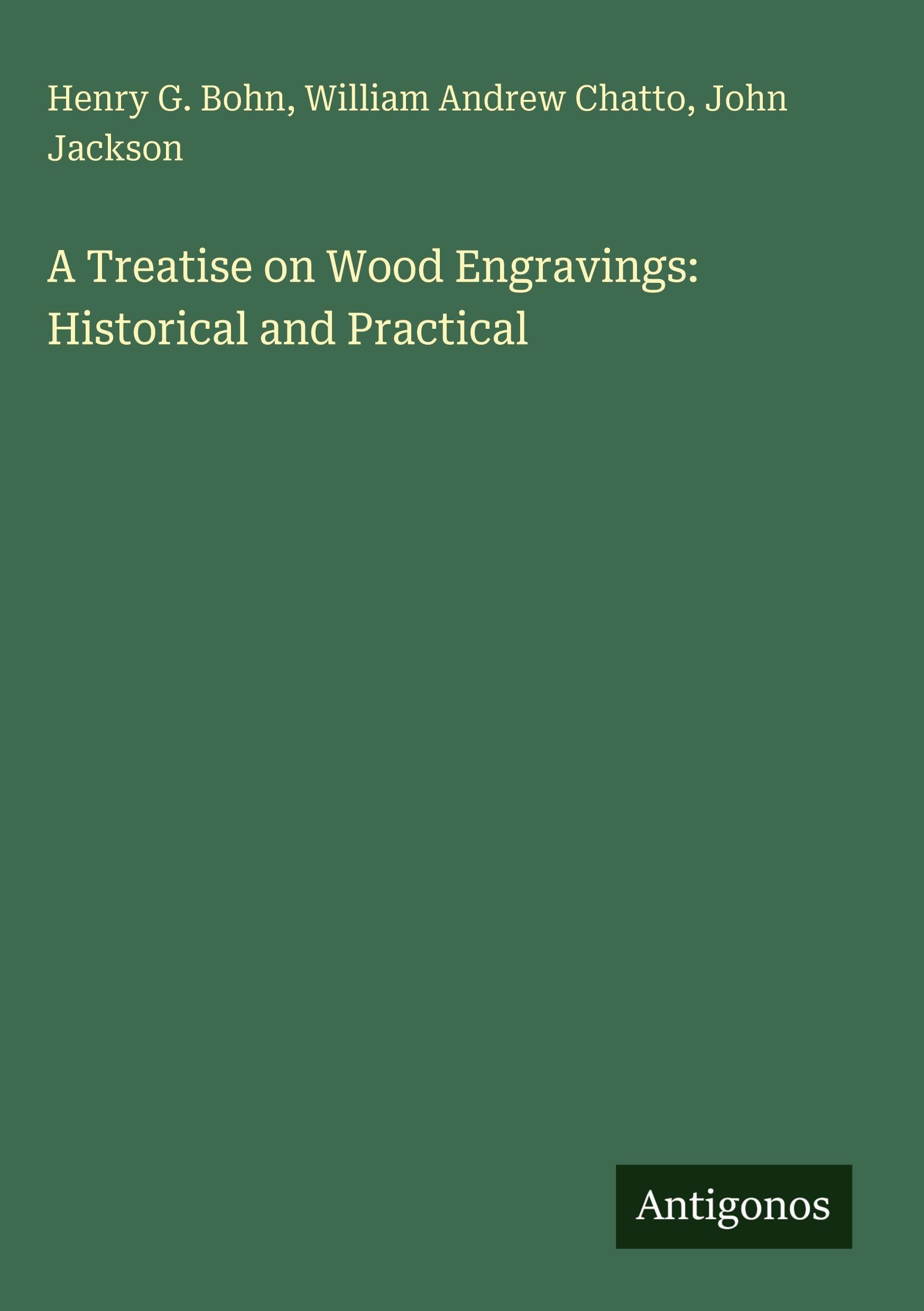 A Treatise on Wood Engravings: Historical and Practical Classics