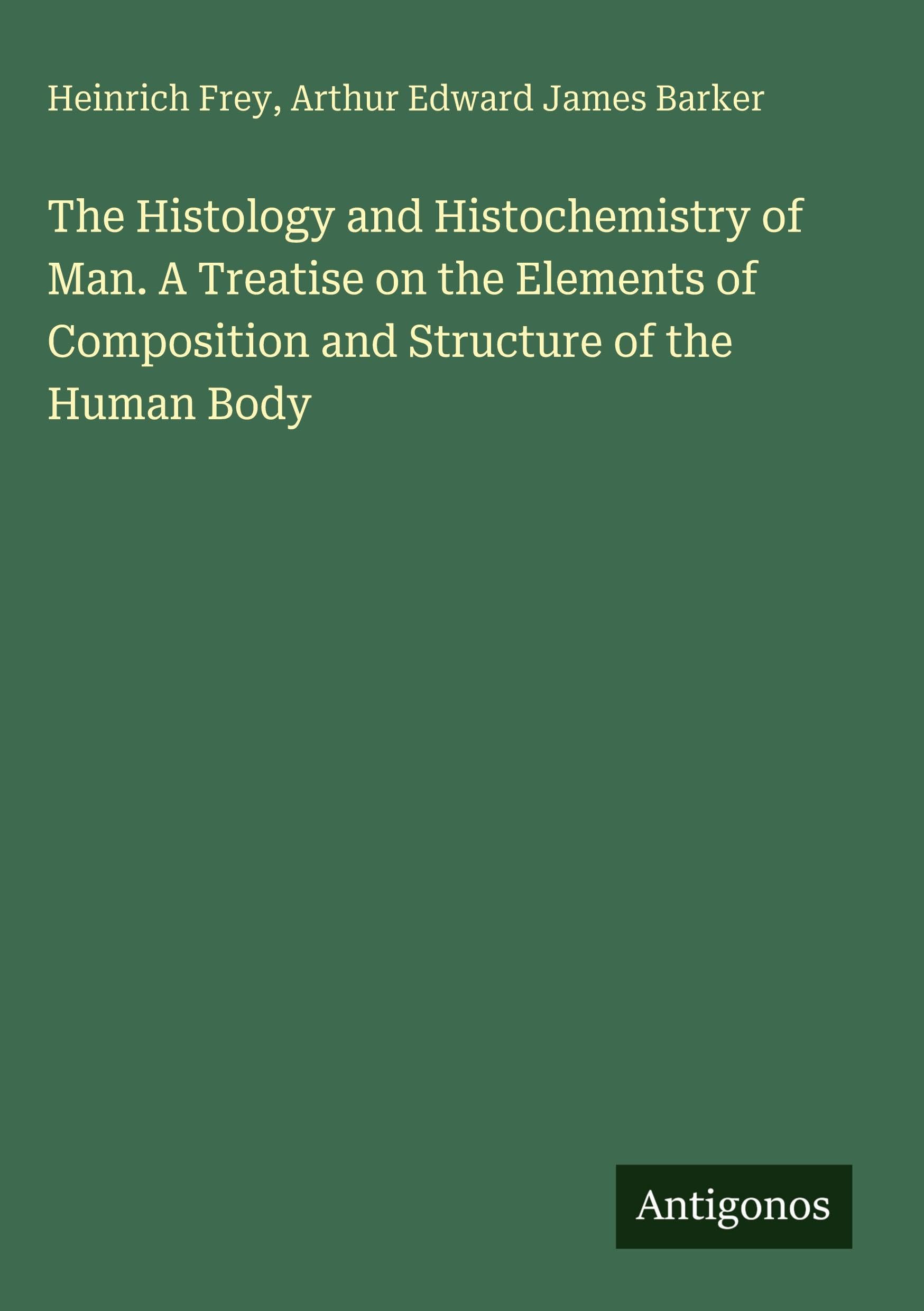 The Histology and Histochemistry of Man. A Treatise on the Elements of Composition and Structure of the Human Body Classics