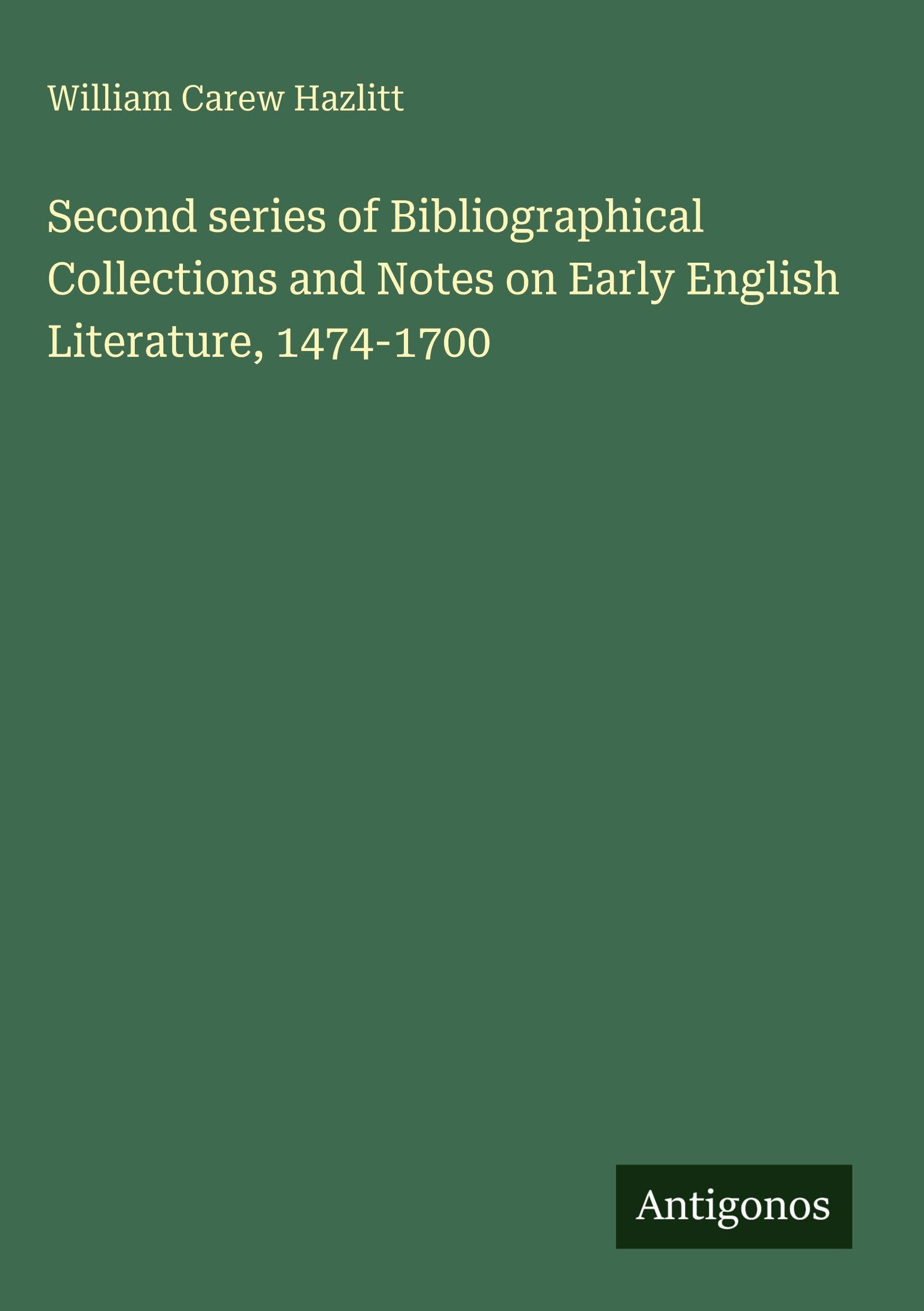 Second series of Bibliographical Collections and Notes on Early English Literature, 1474-1700 Classics
