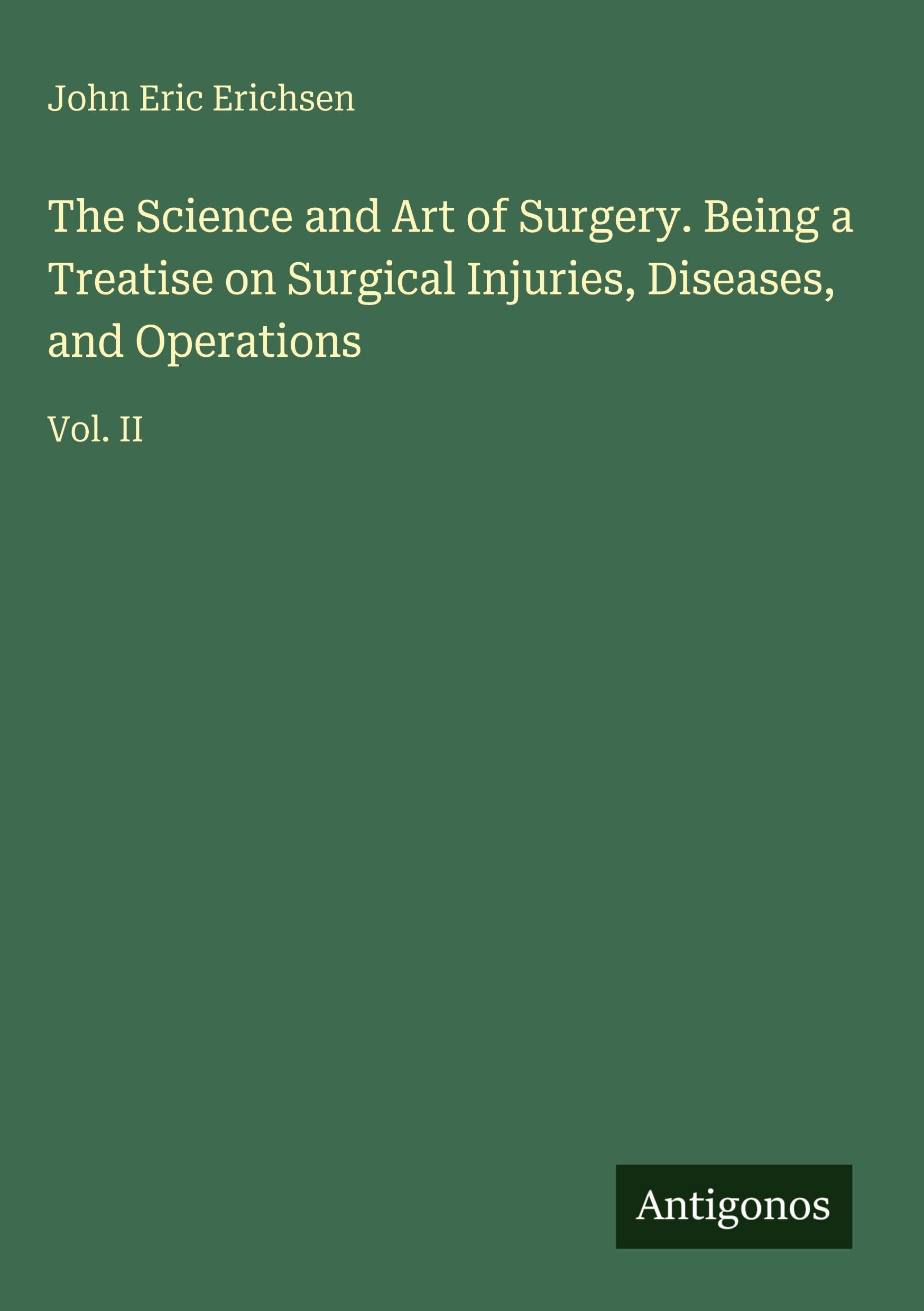 The Science and Art of Surgery. Being a Treatise on Surgical Injuries, Diseases, and Operations Classics
