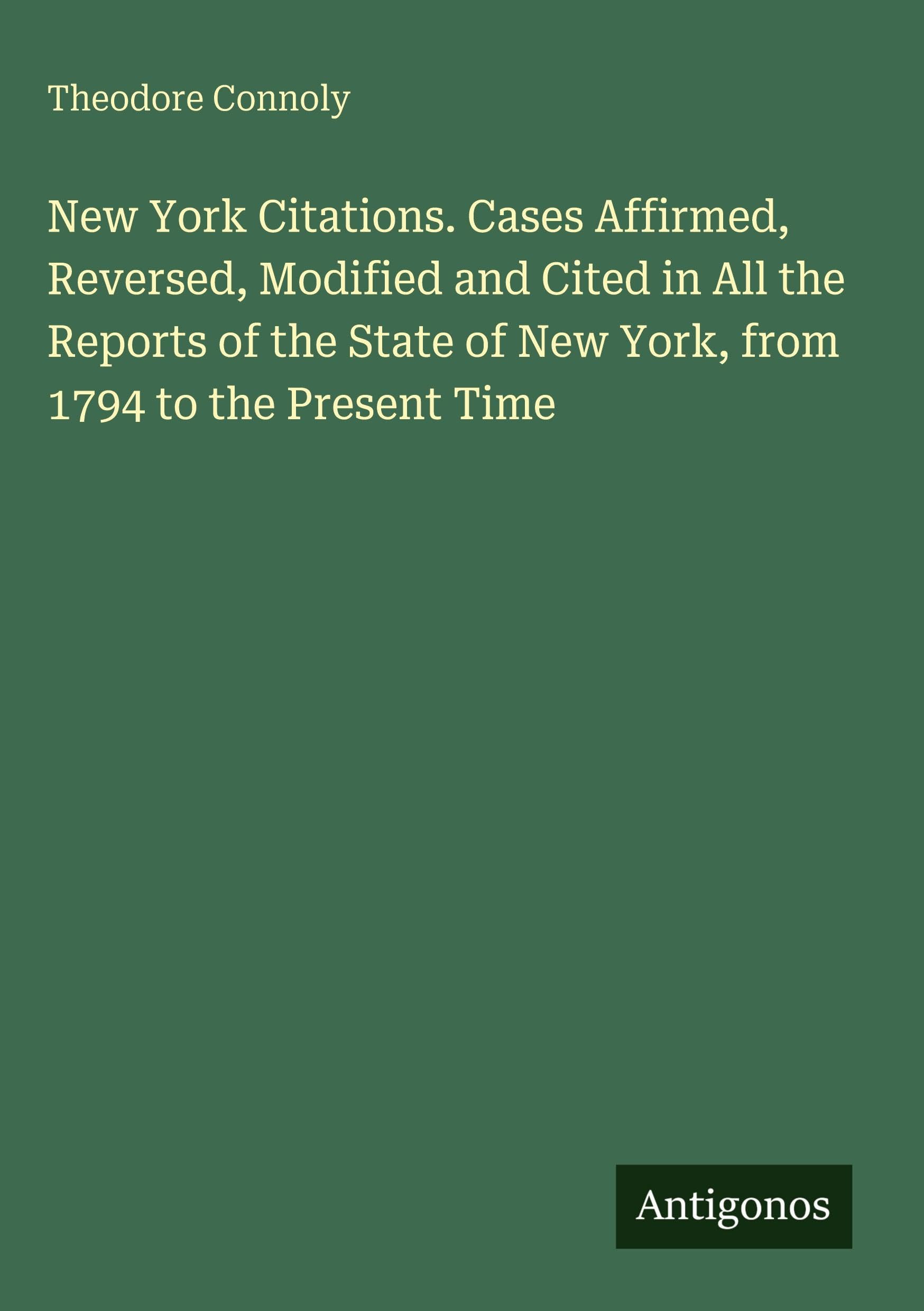 New York Citations. Cases Affirmed, Reversed, Modified and Cited in All the Reports of the State of New York, from 1794 to the Present Time Classics