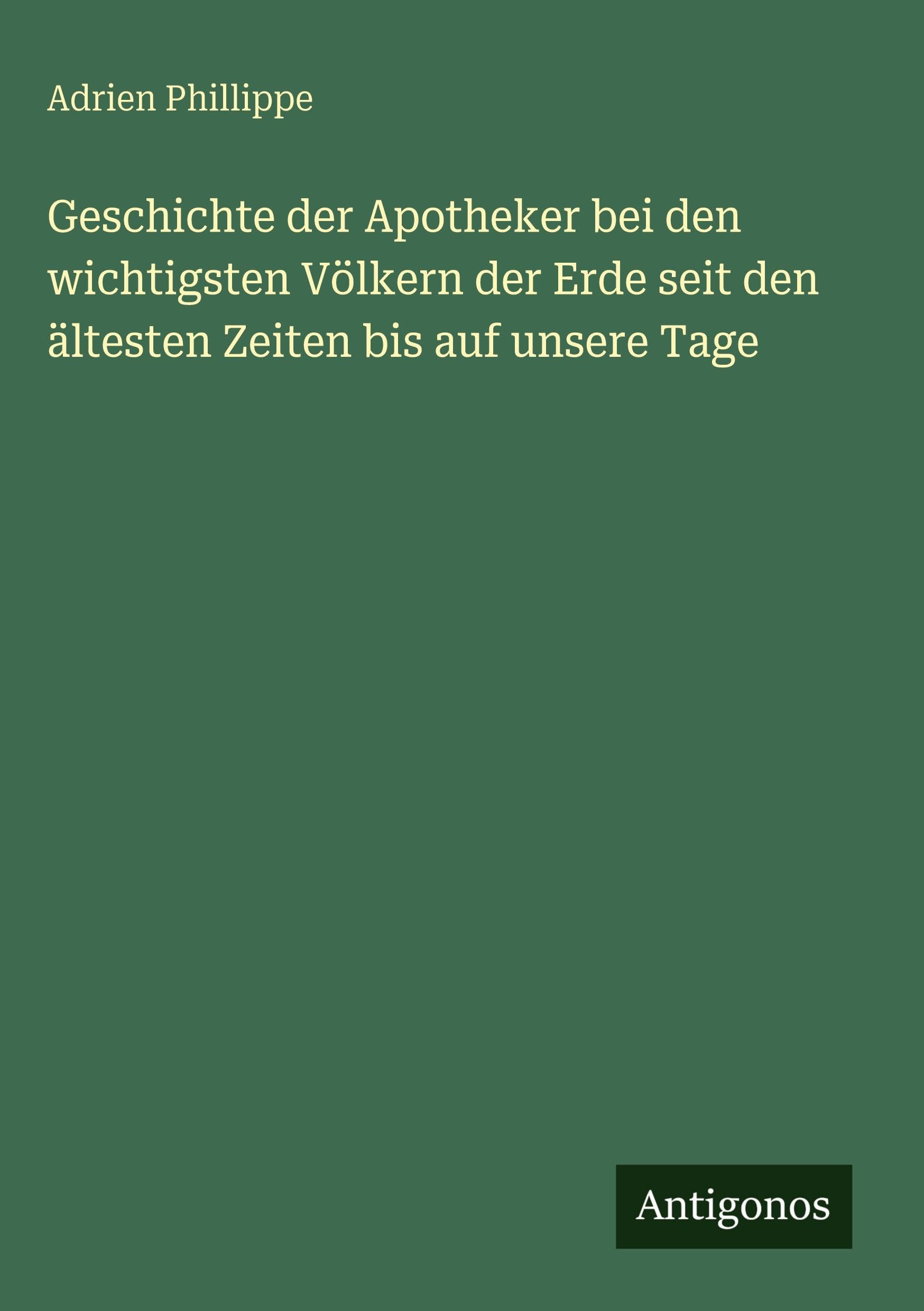 Geschichte der Apotheker bei den wichtigsten Völkern der Erde seit den ältesten Zeiten bis auf unsere Tage Classics