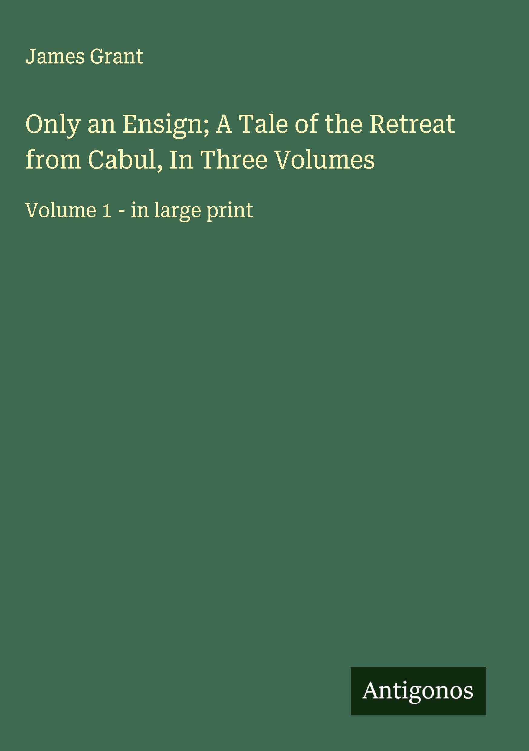 Only an Ensign; A Tale of the Retreat from Cabul, In Three Volumes Classics