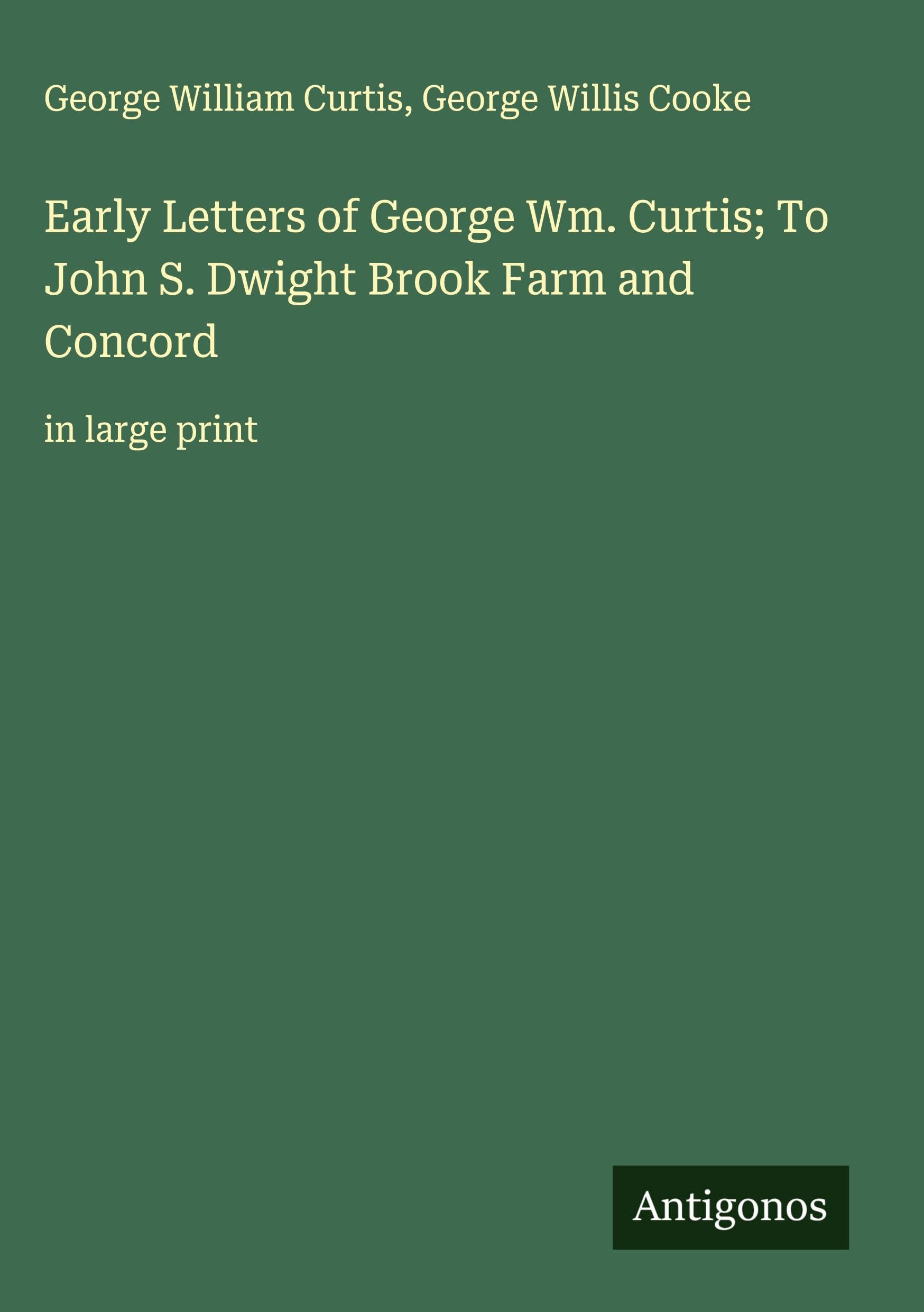 Early Letters of George Wm. Curtis; To John S. Dwight Brook Farm and Concord Classics