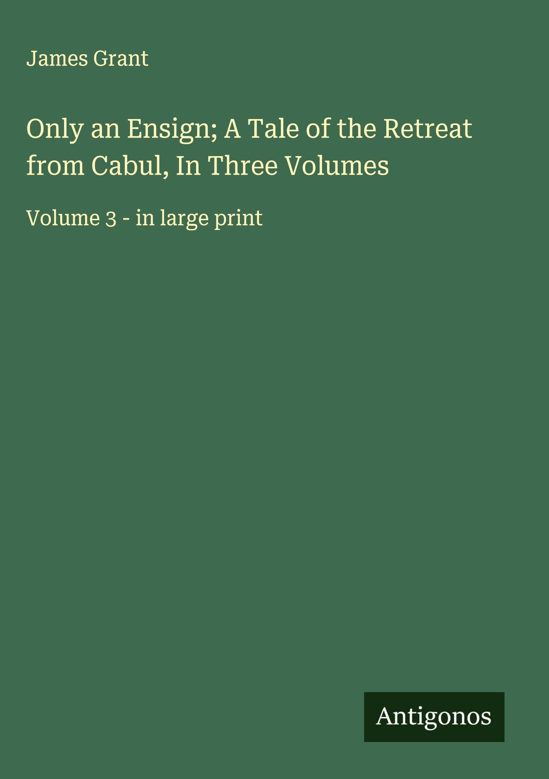 Only an Ensign; A Tale of the Retreat from Cabul, In Three Volumes Classics