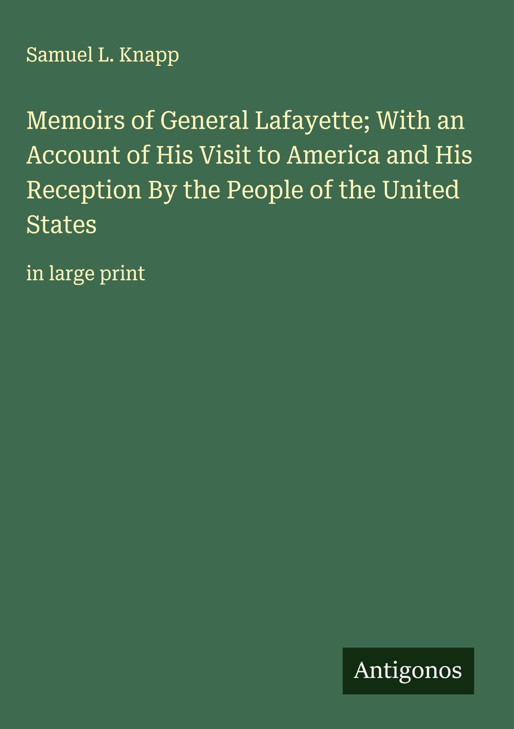 Memoirs of General Lafayette; With an Account of His Visit to America and His Reception By the People of the United States Classics