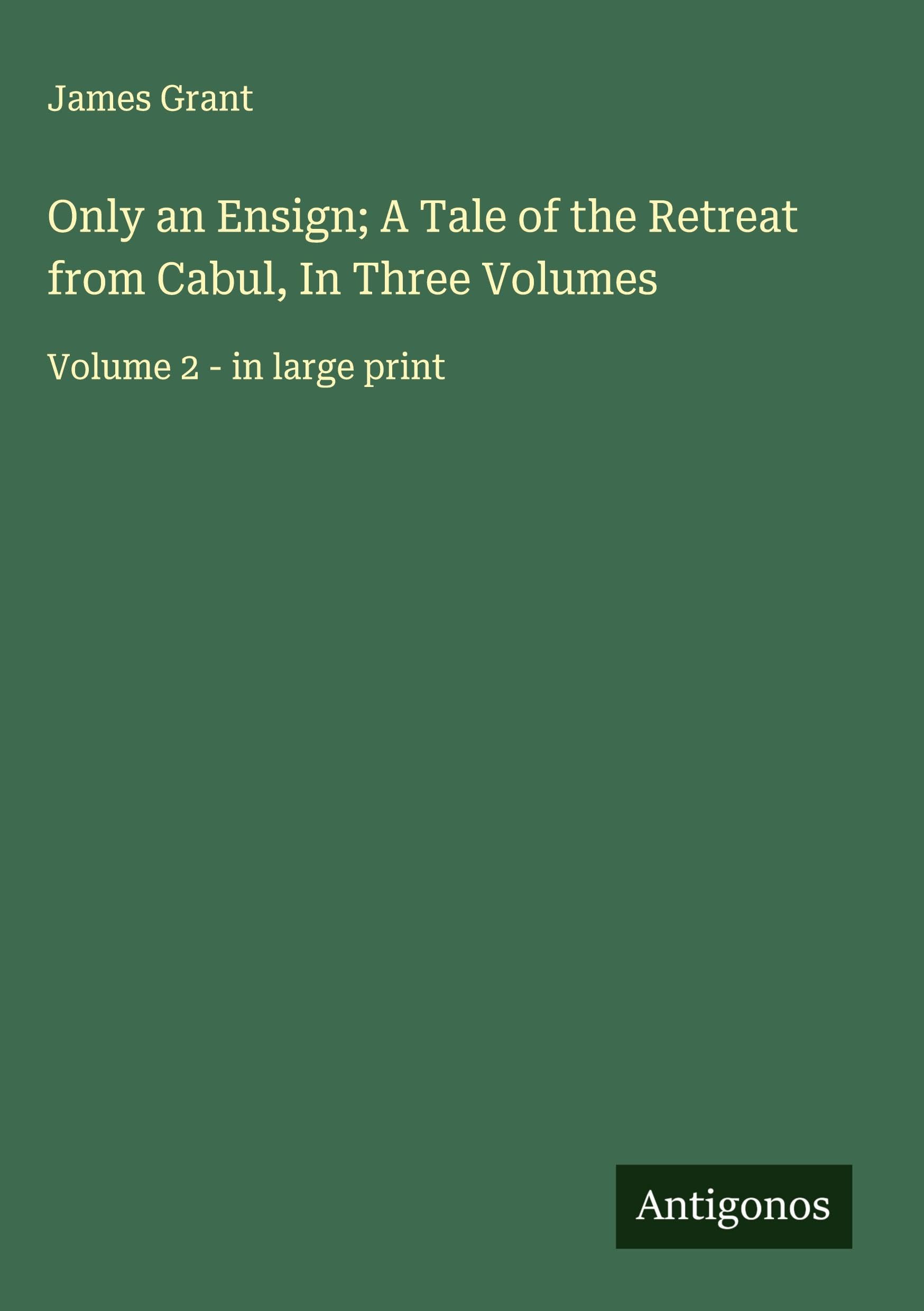 Only an Ensign; A Tale of the Retreat from Cabul, In Three Volumes Classics