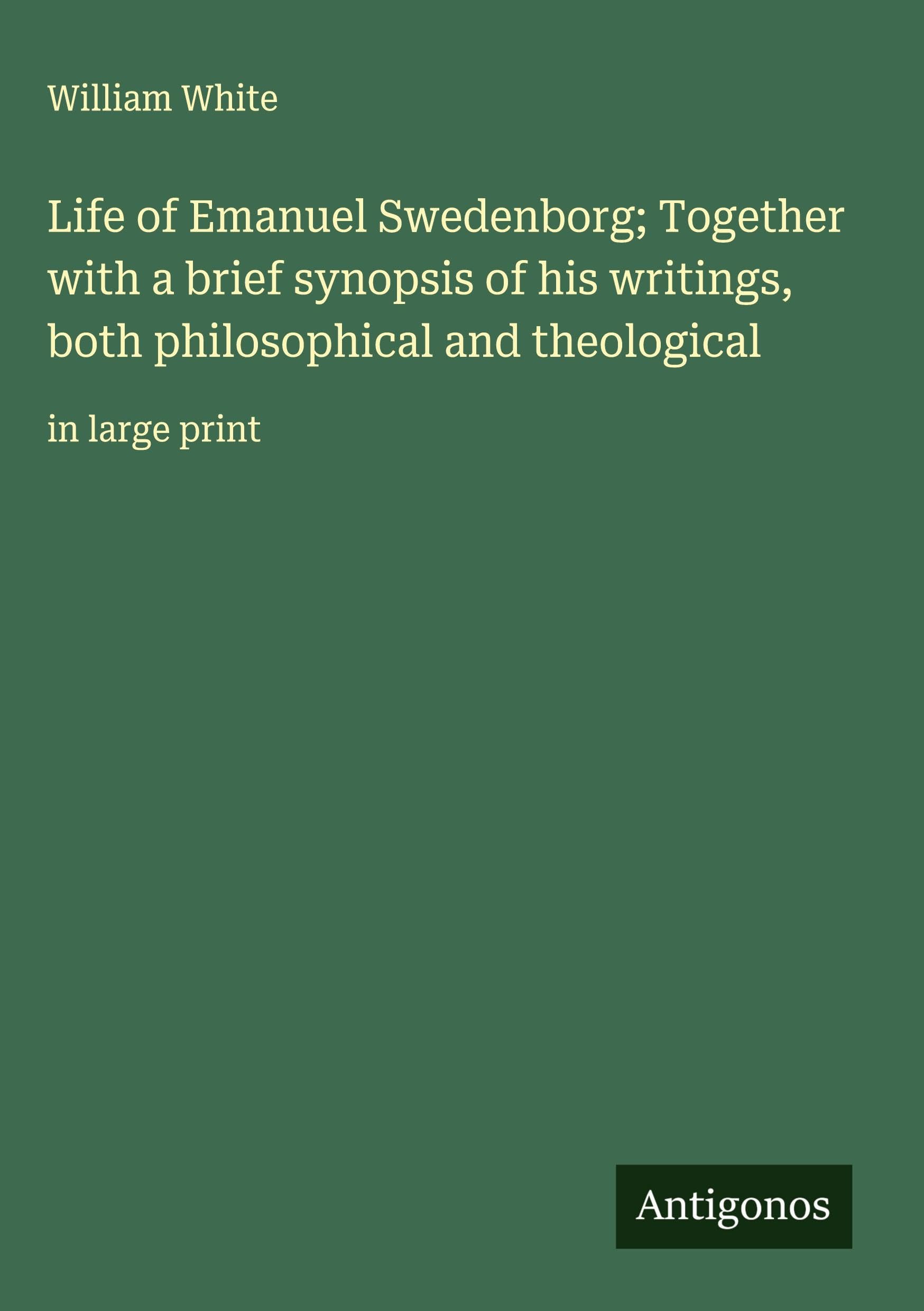 Life of Emanuel Swedenborg; Together with a brief synopsis of his writings, both philosophical and theological Classics