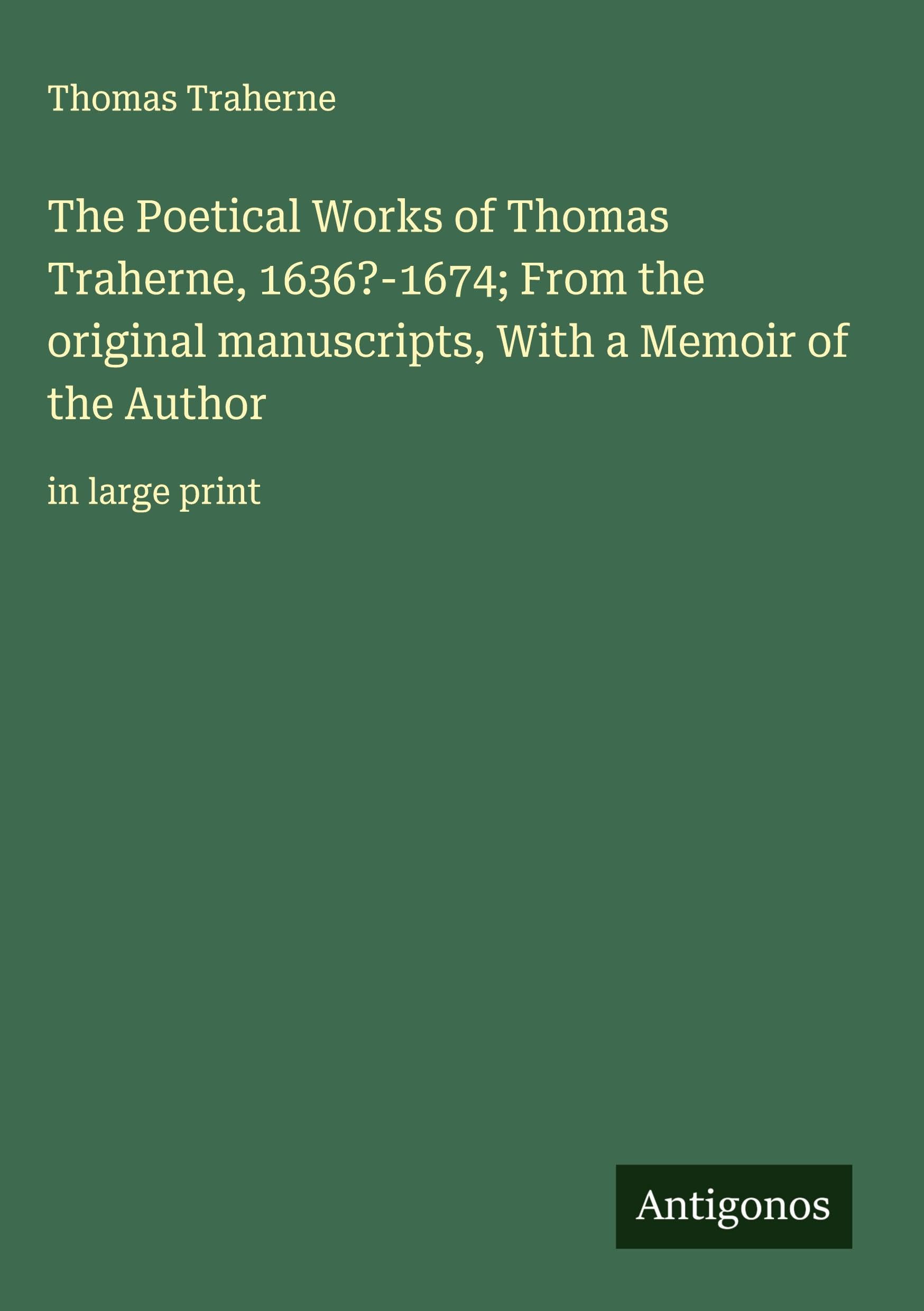 The Poetical Works of Thomas Traherne, 1636?-1674; From the original manuscripts, With a Memoir of the Author Classics