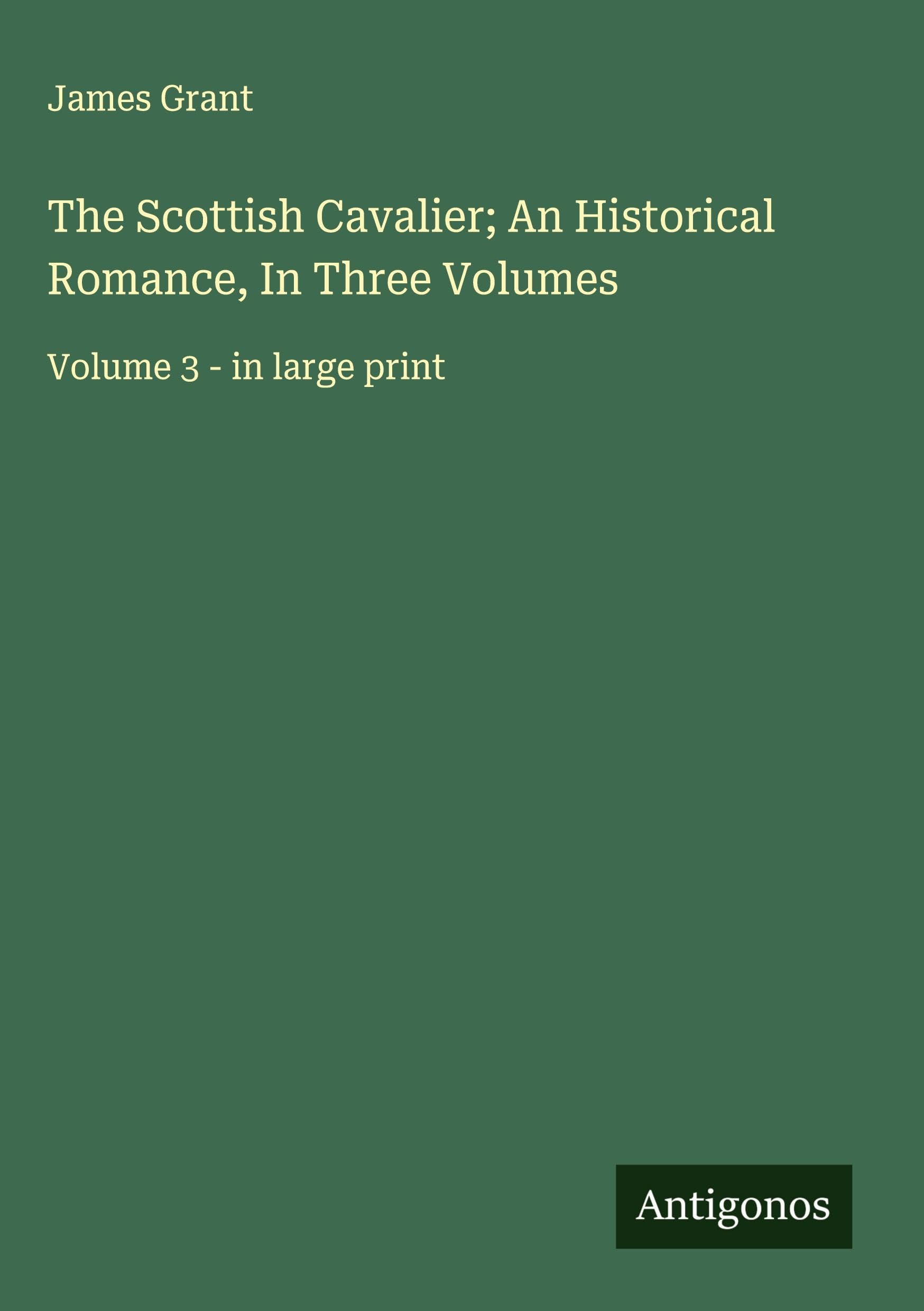The Scottish Cavalier; An Historical Romance, In Three Volumes Classics