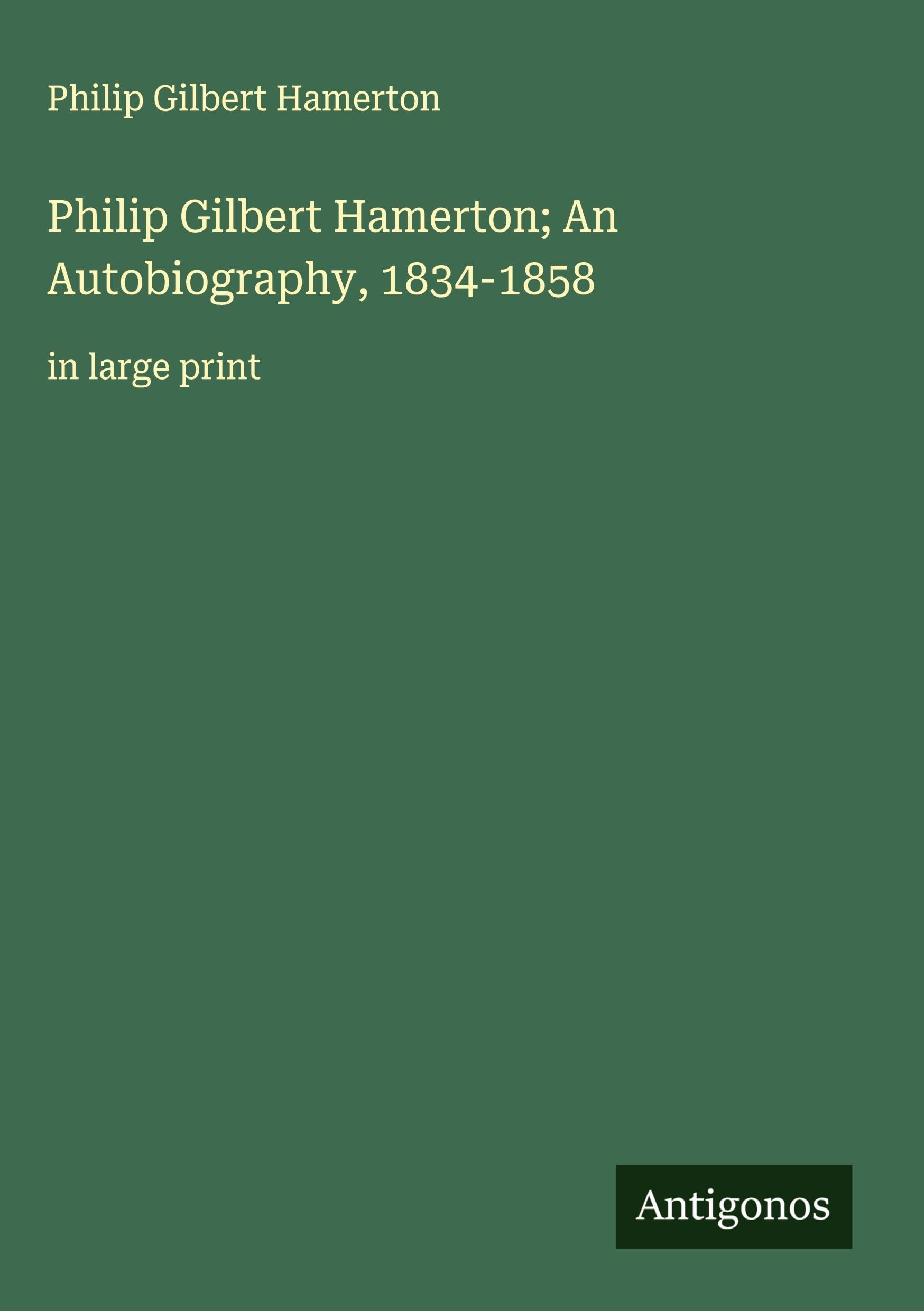 Philip Gilbert Hamerton; An Autobiography, 1834-1858 Classics