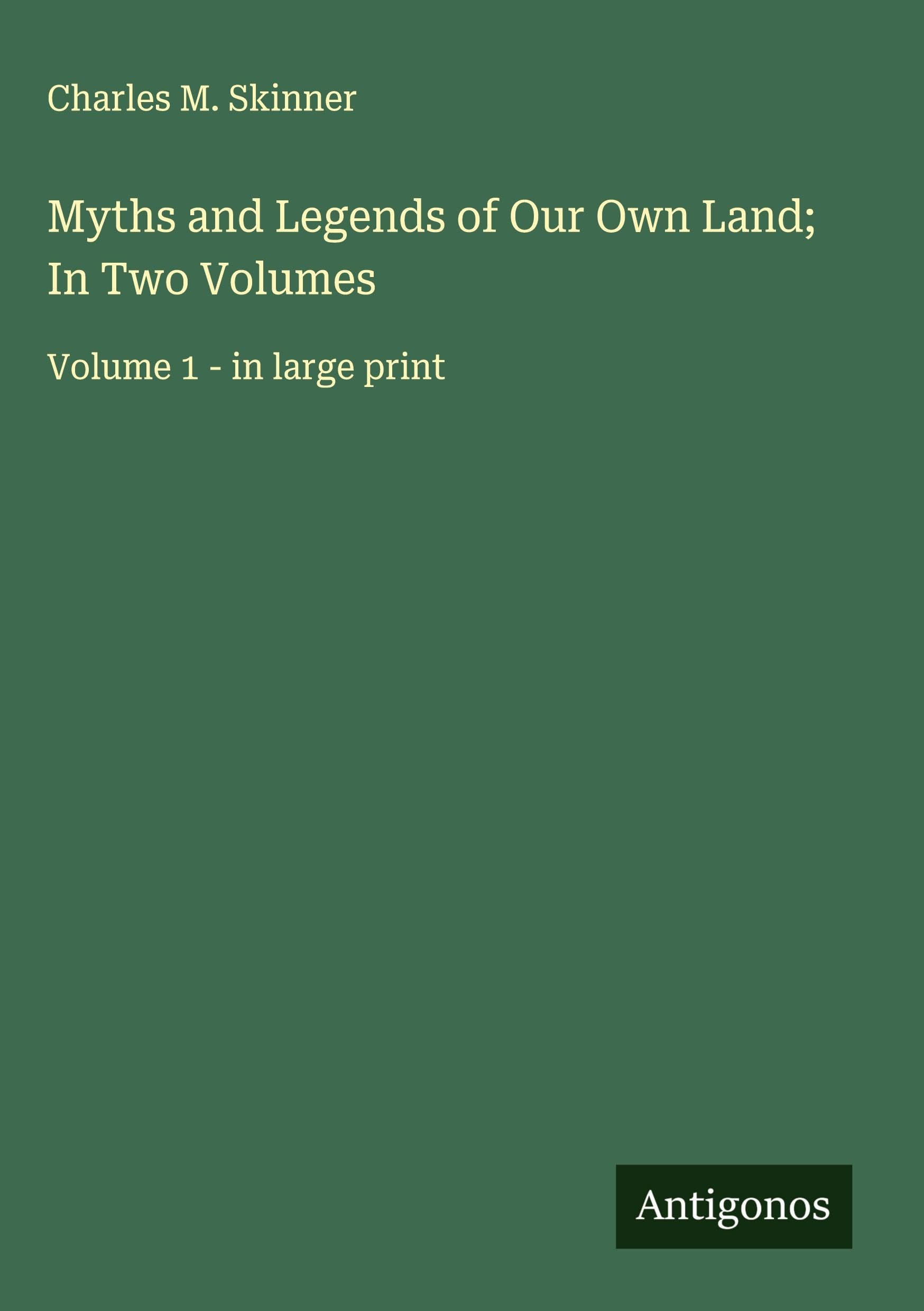 Myths and Legends of Our Own Land; In Two Volumes Classics