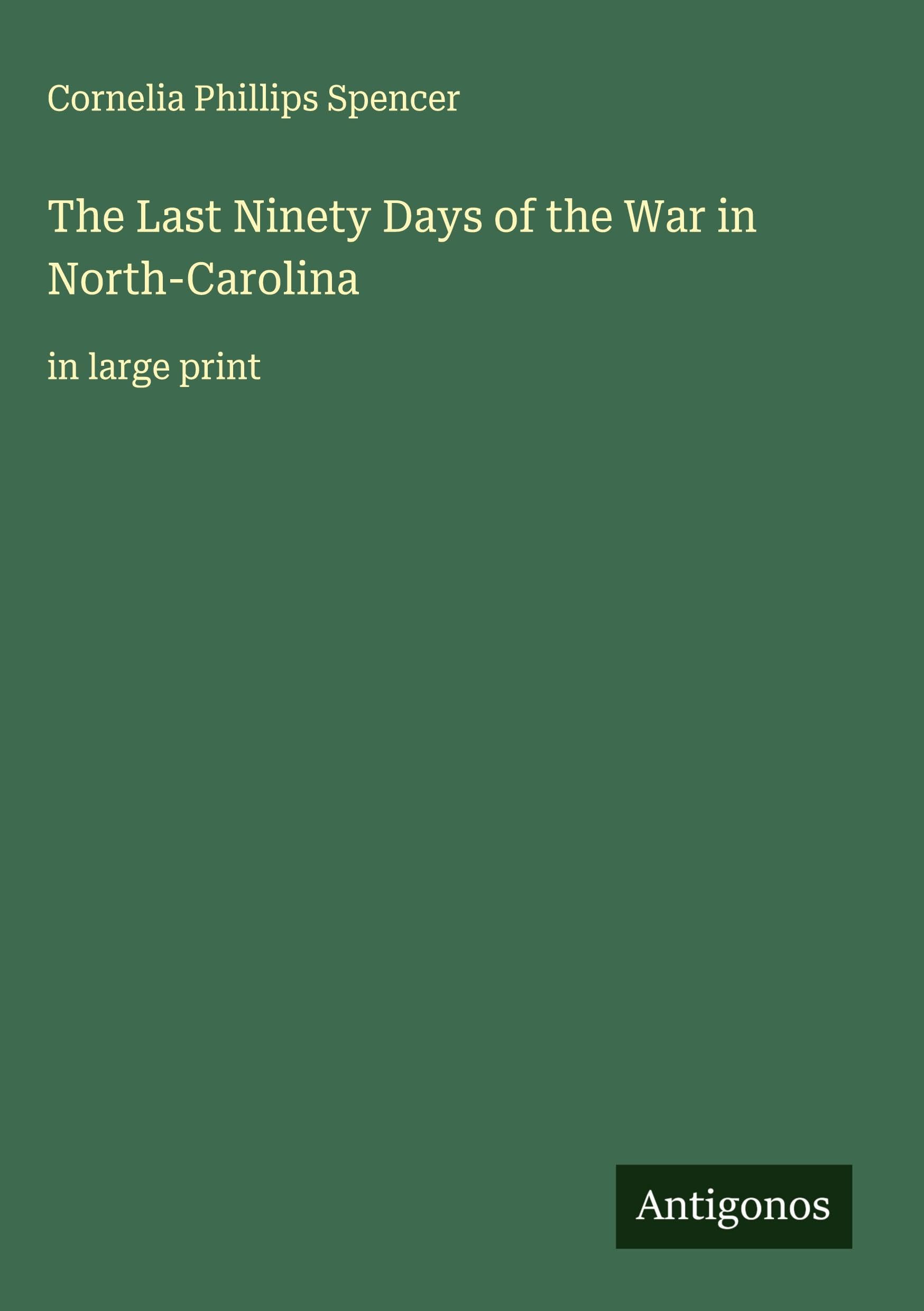 The Last Ninety Days of the War in North-Carolina Classics