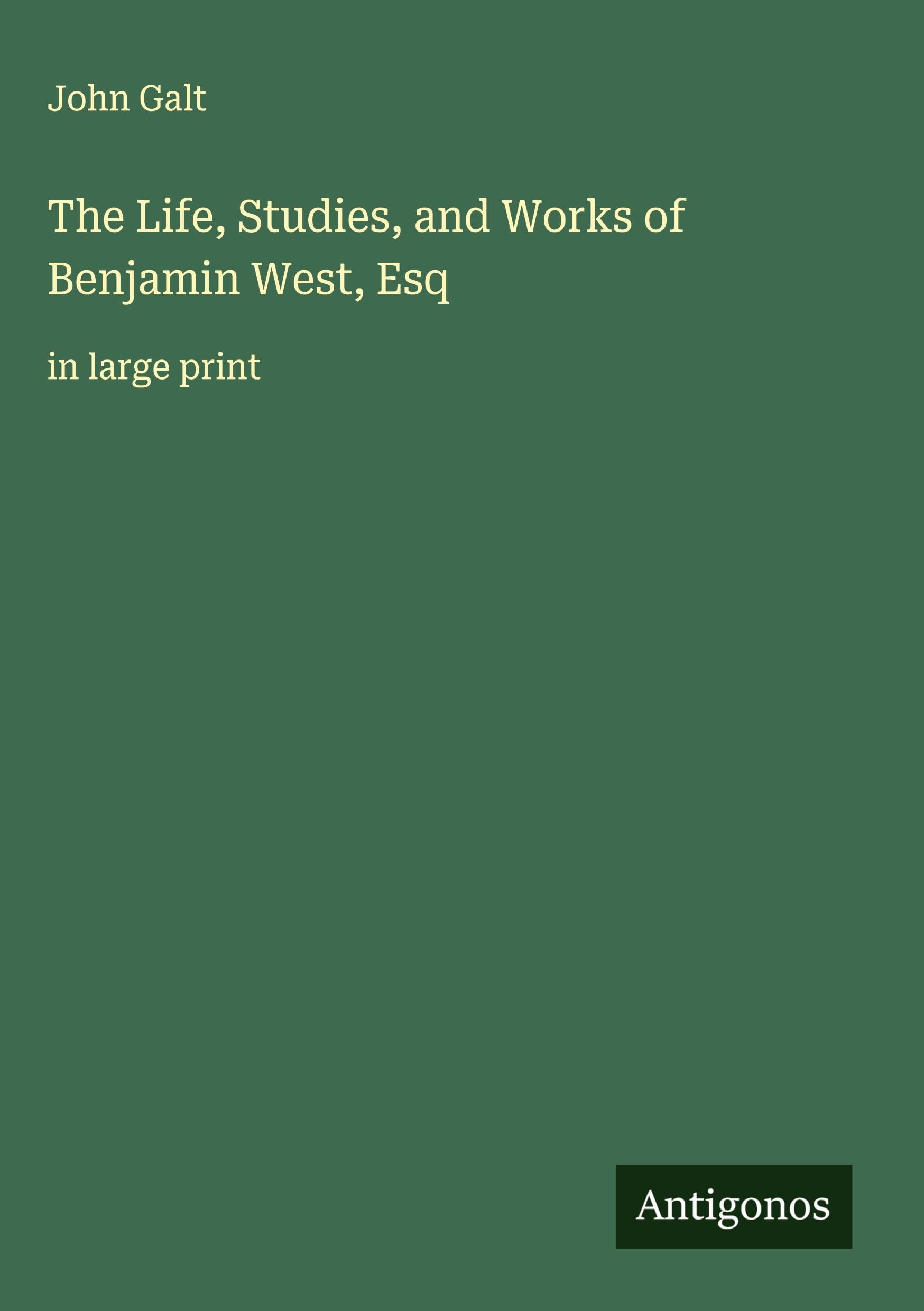 The Life, Studies, and Works of Benjamin West, Esq Classics