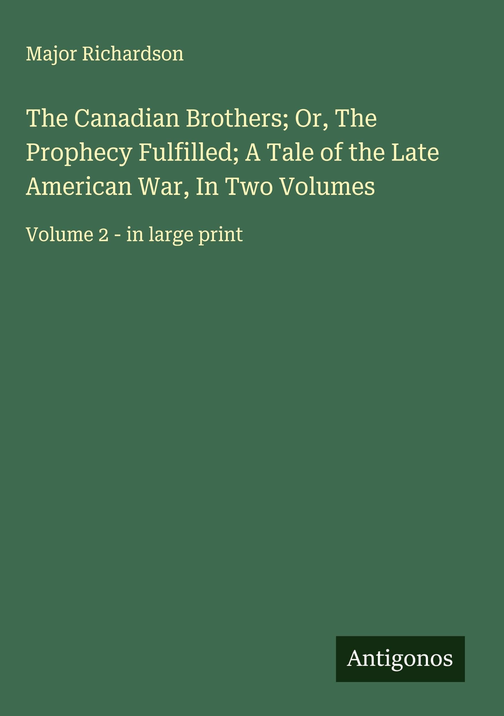 The Canadian Brothers; Or, The Prophecy Fulfilled; A Tale of the Late American War, In Two Volumes Classics