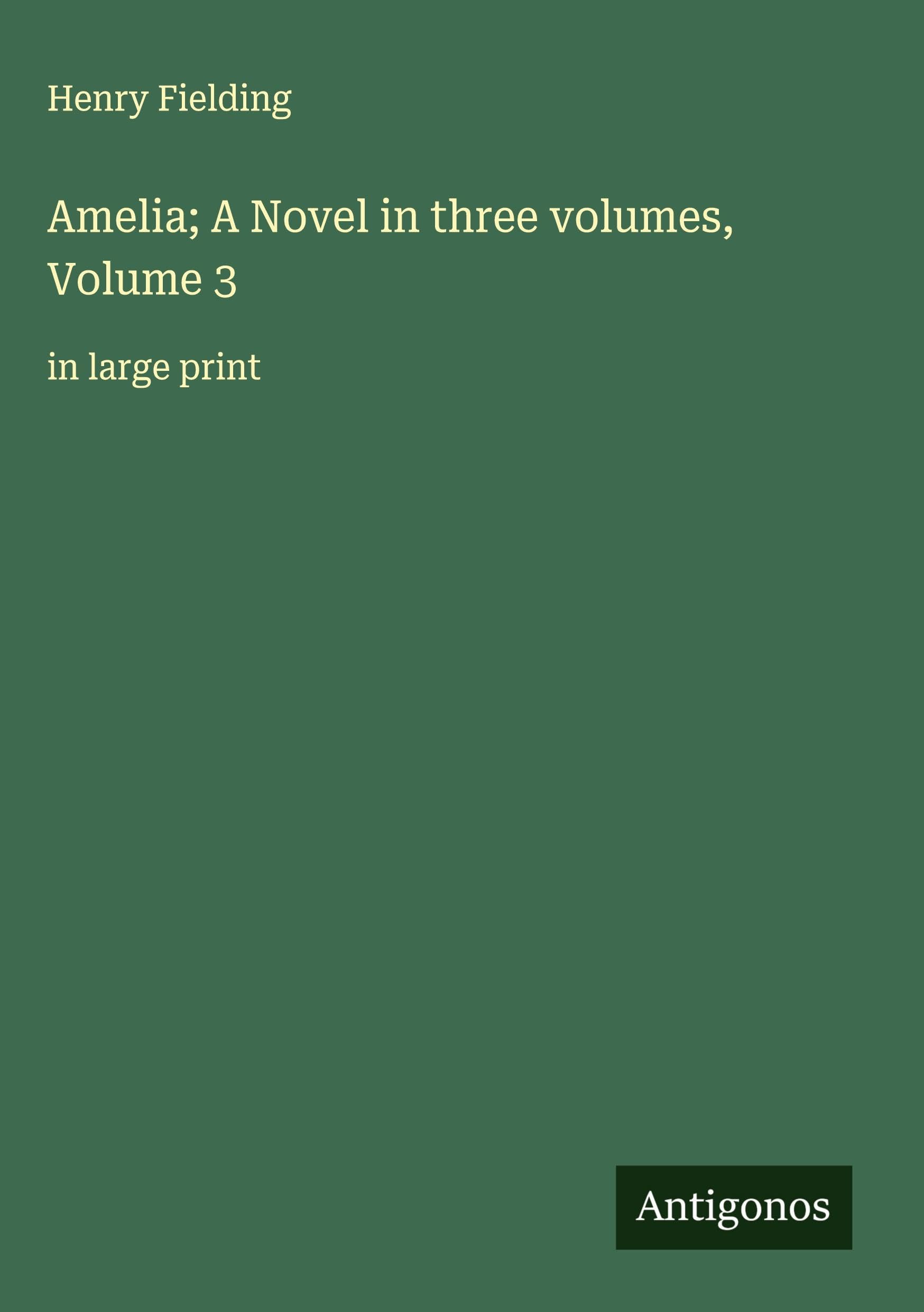 Amelia; A Novel in three volumes, Volume 3 Classics