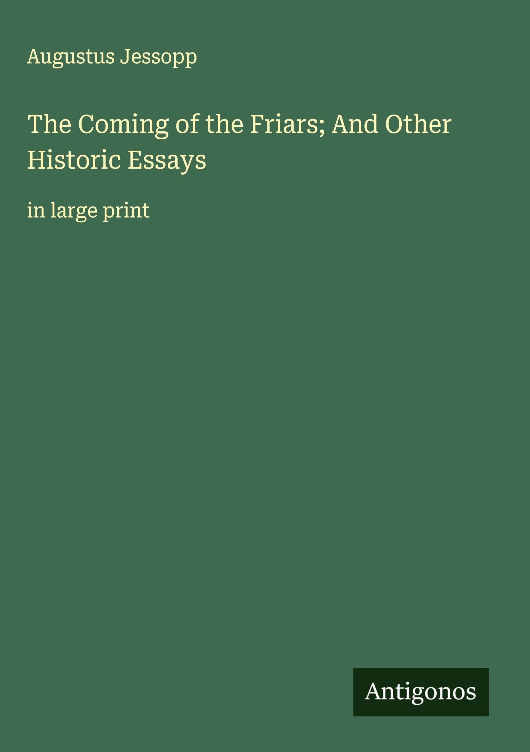 The Coming of the Friars; And Other Historic Essays Classics