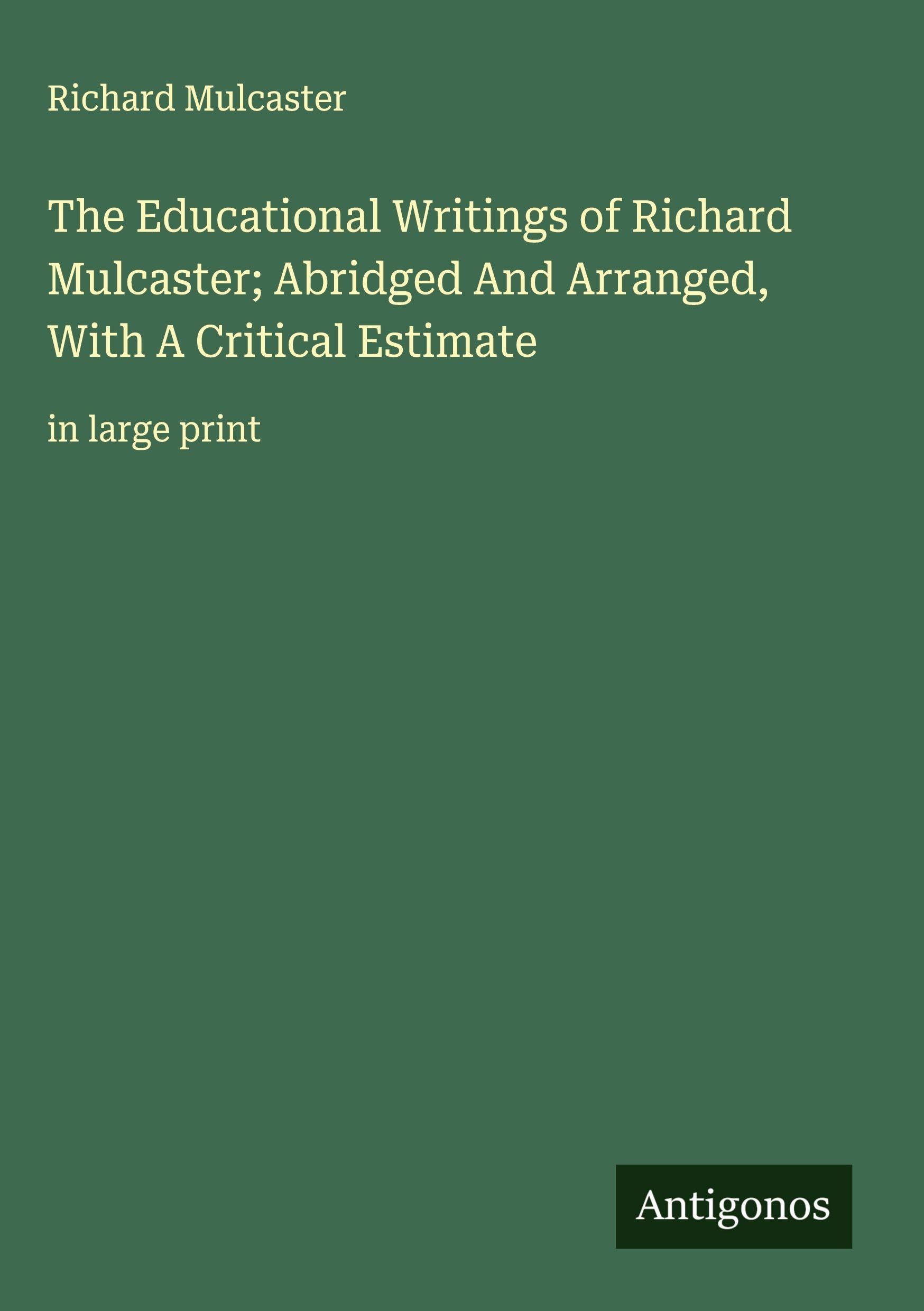 The Educational Writings of Richard Mulcaster; Abridged And Arranged, With A Critical Estimate Classics