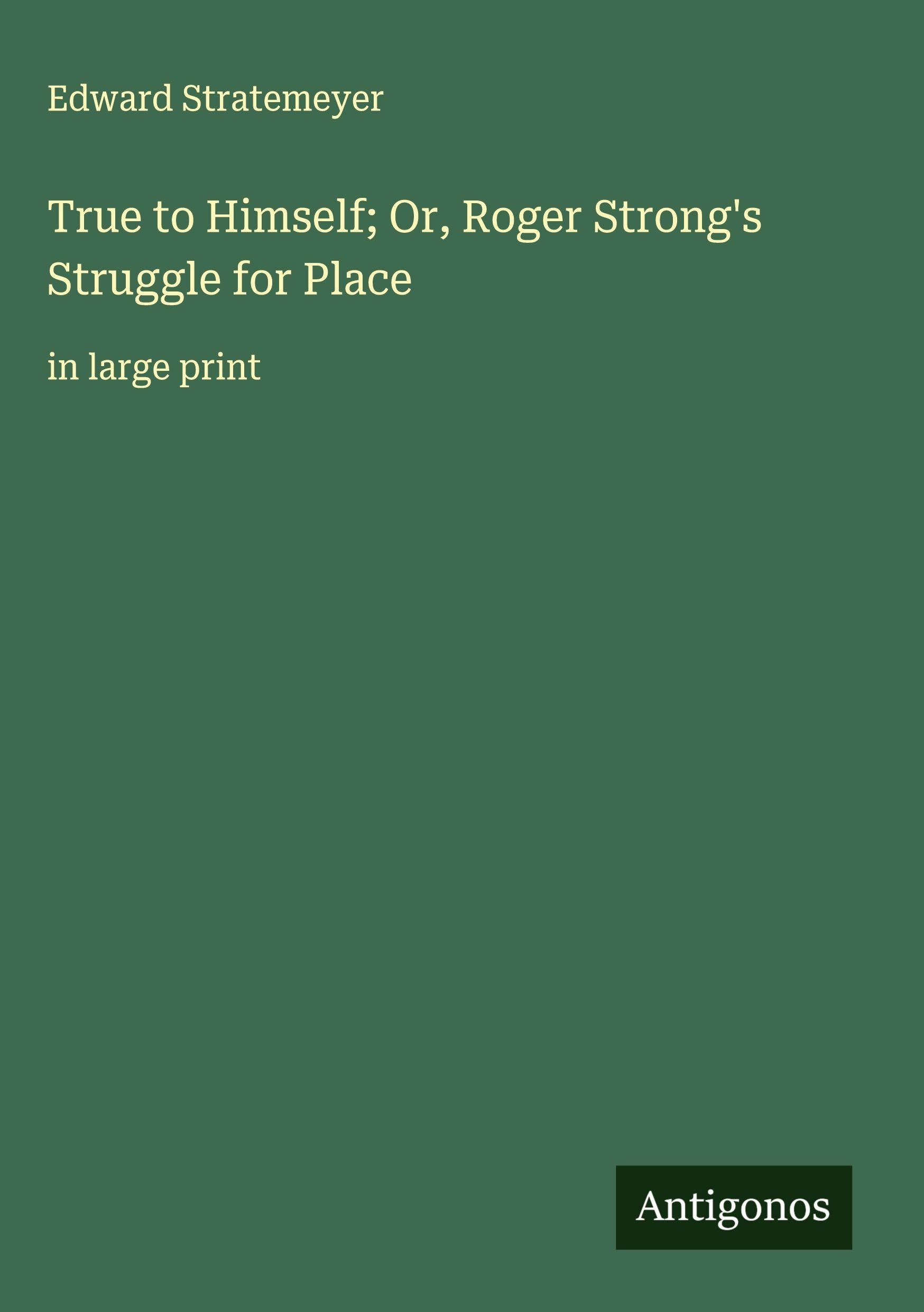 True to Himself; Or, Roger Strong's Struggle for Place Classics