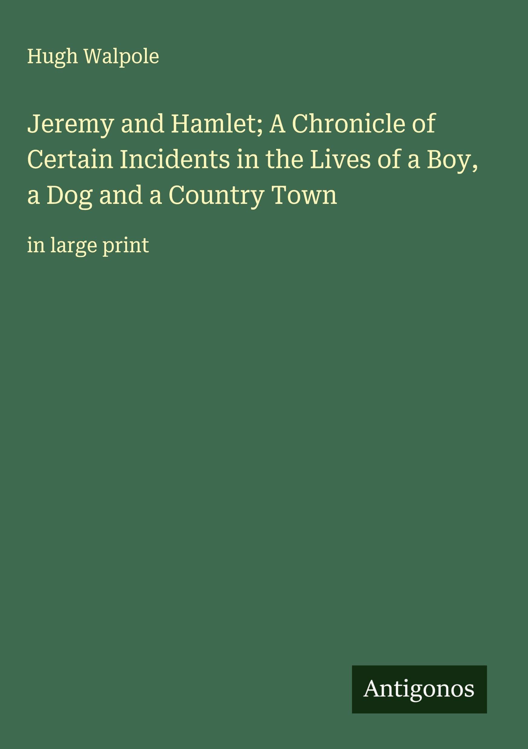 Jeremy and Hamlet; A Chronicle of Certain Incidents in the Lives of a Boy, a Dog and a Country Town Classics