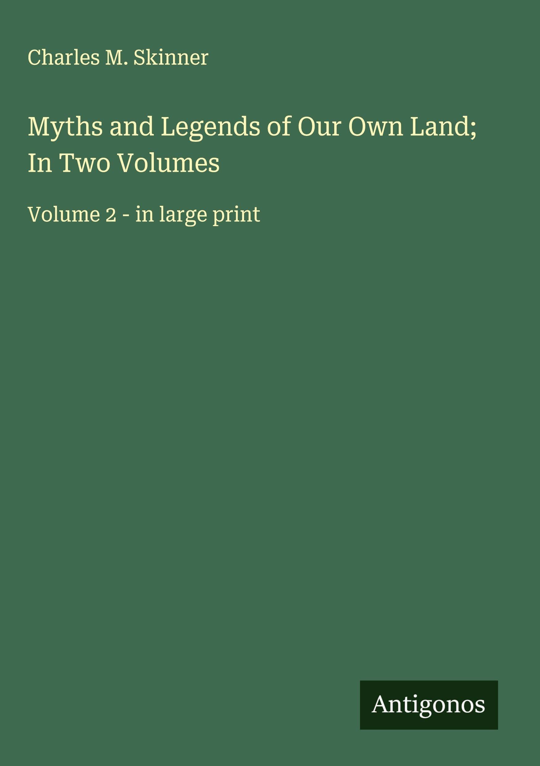 Myths and Legends of Our Own Land; In Two Volumes Classics